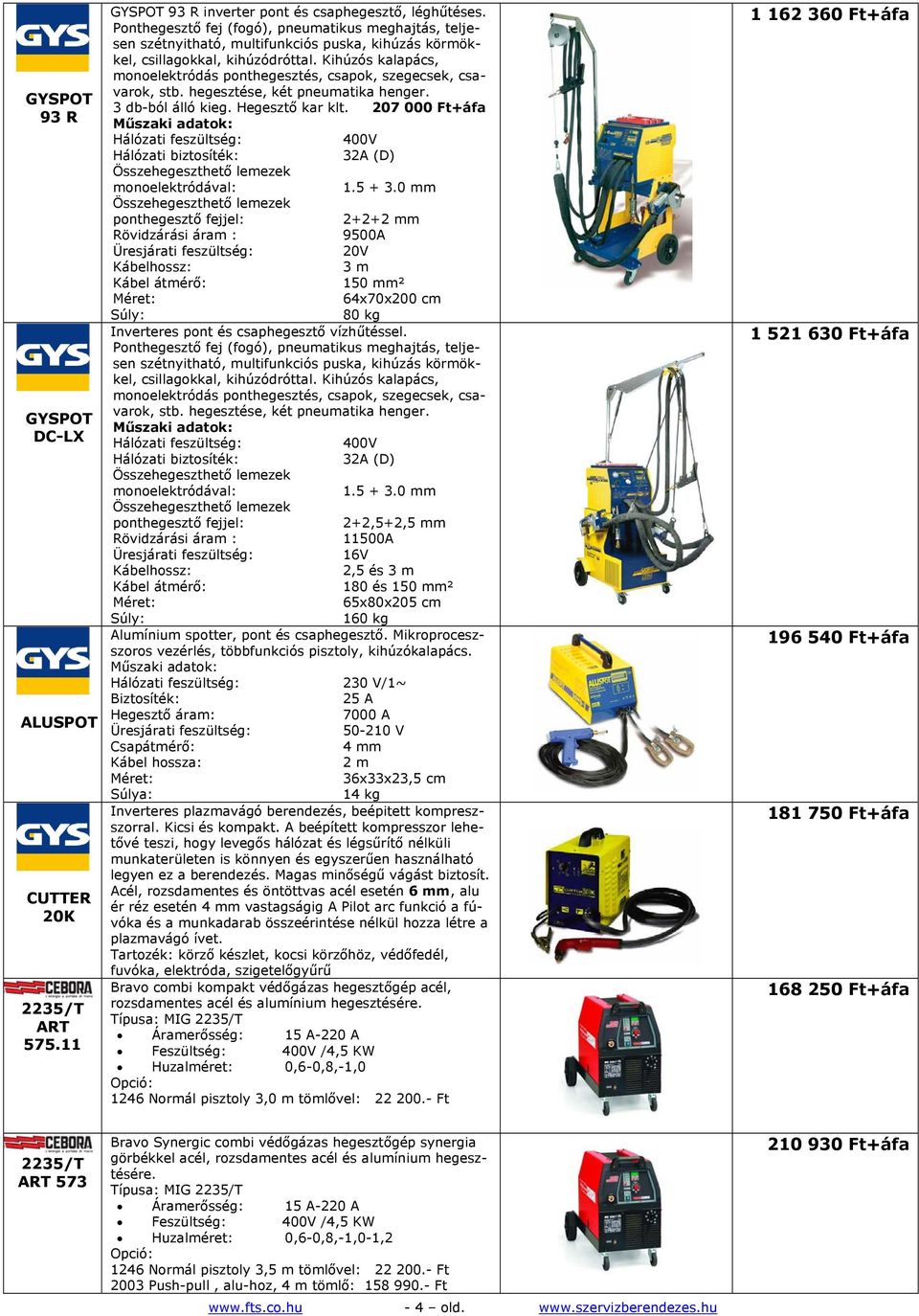 Kihúzós kalapács, monoelektródás ponthegesztés, csapok, szegecsek, csavarok, stb. hegesztése, két pneumatika henger. 3 db-ból álló kieg. Hegesztő kar klt.