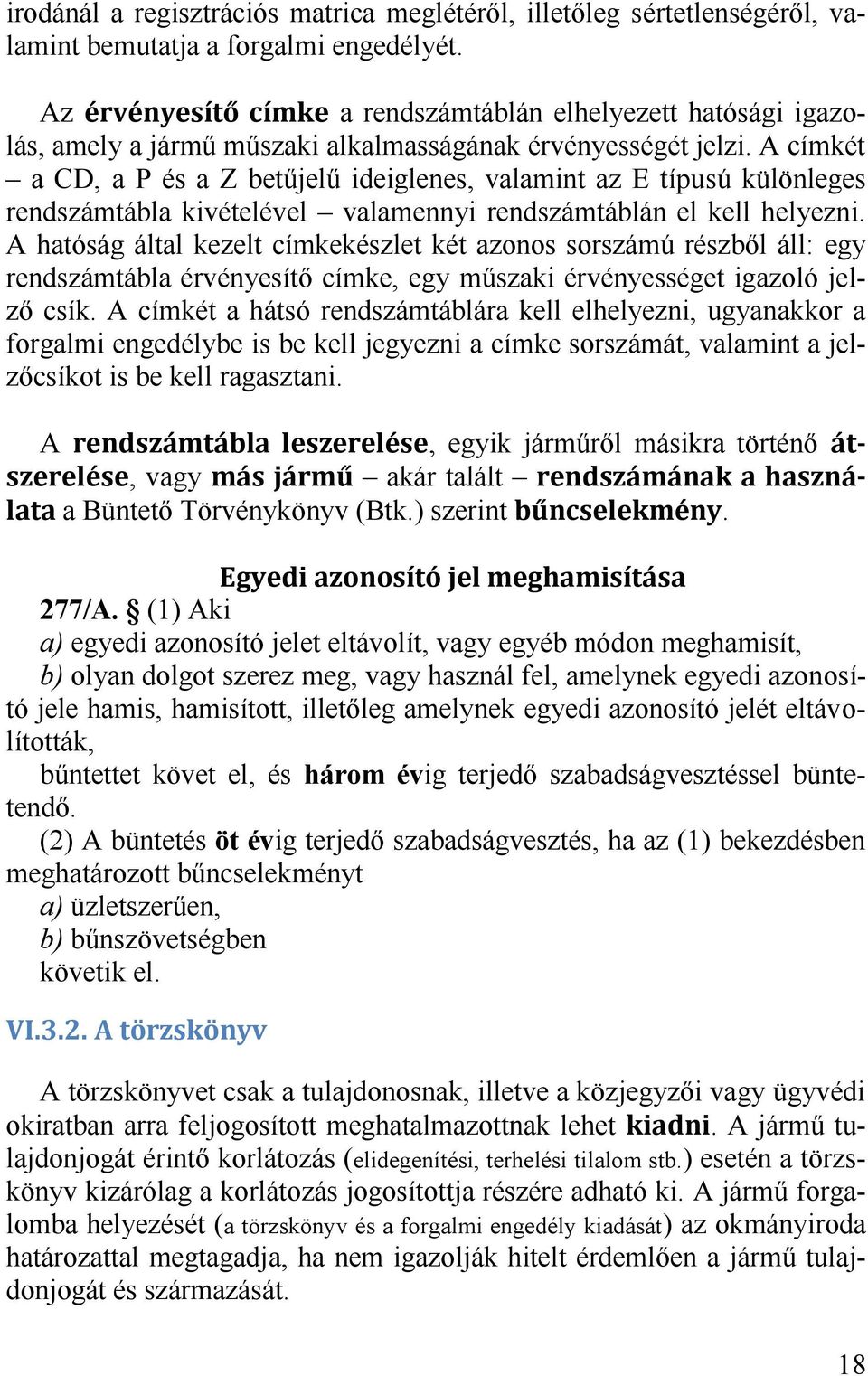 A címkét a CD, a P és a Z betűjelű ideiglenes, valamint az E típusú különleges rendszámtábla kivételével valamennyi rendszámtáblán el kell helyezni.