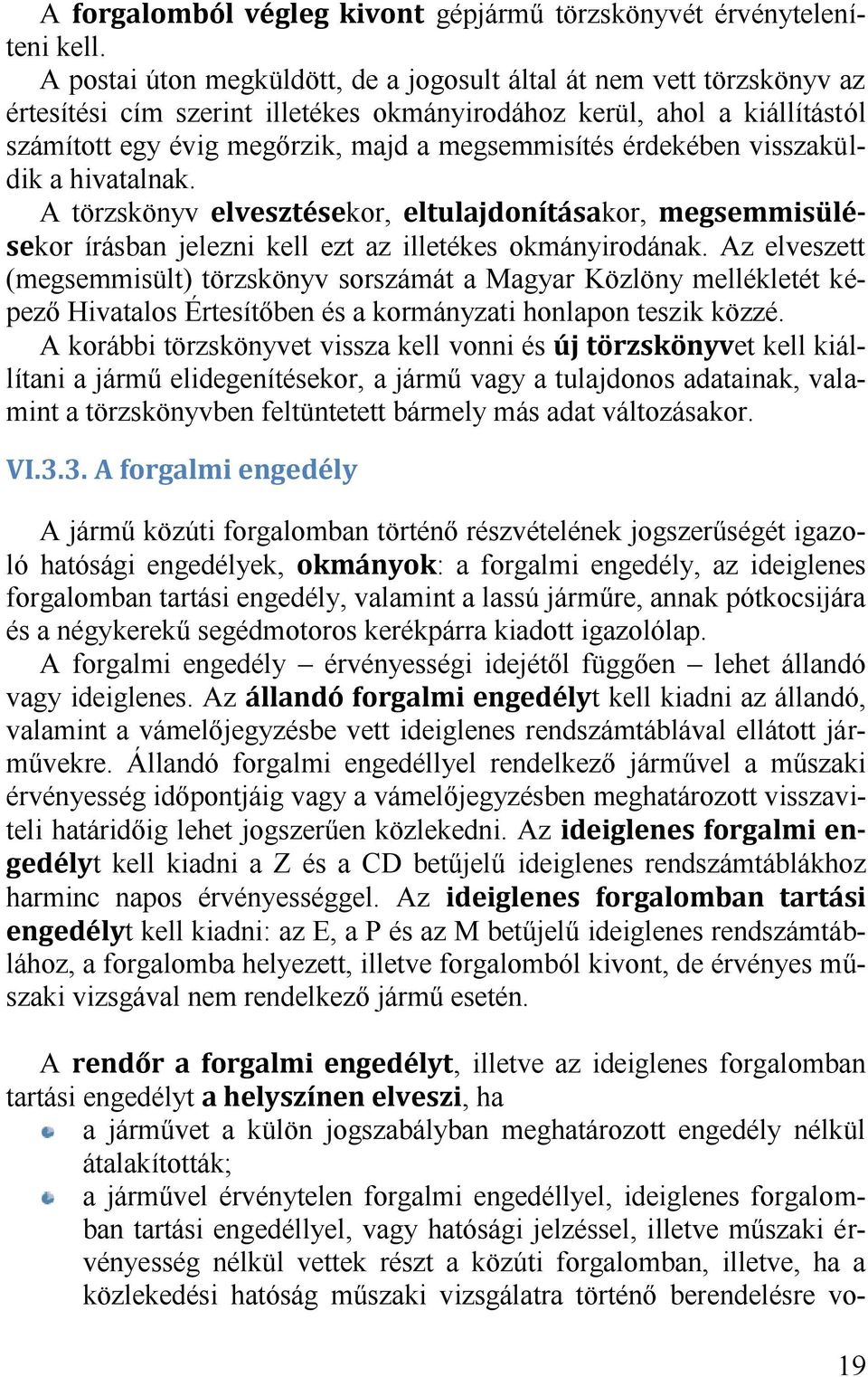 érdekében visszaküldik a hivatalnak. A törzskönyv kor, kor, kor írásban jelezni kell ezt az illetékes okmányirodának.