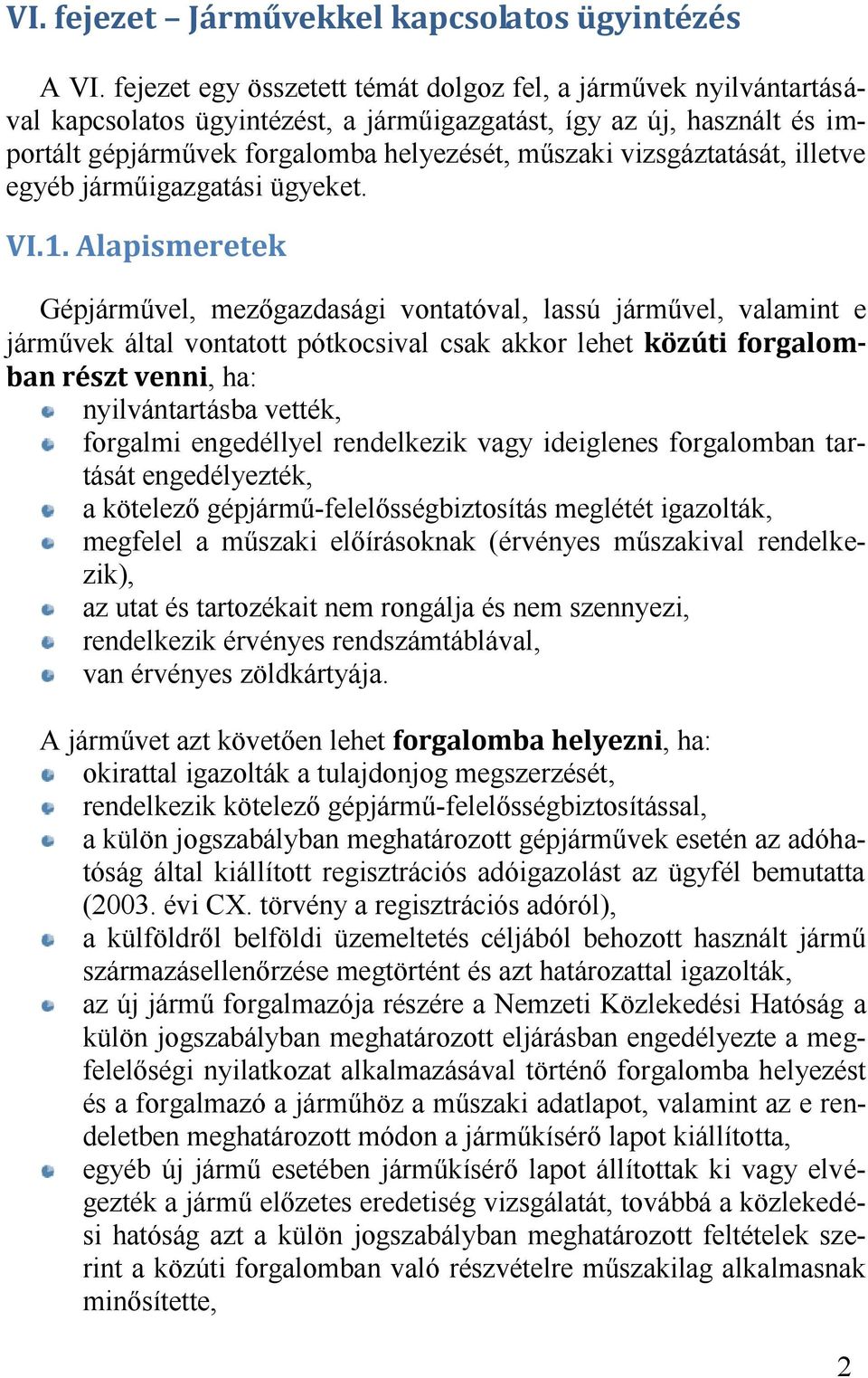 Gépjárművel, mezőgazdasági vontatóval, lassú járművel, valamint e járművek által vontatott pótkocsival csak akkor lehet, ha: nyilvántartásba vették, forgalmi engedéllyel rendelkezik vagy ideiglenes