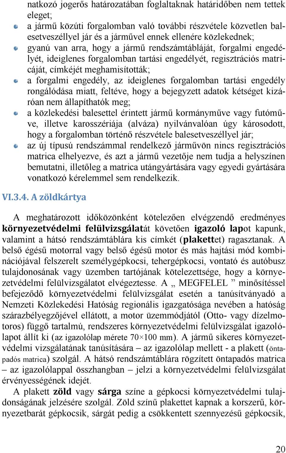 forgalomban tartási engedély rongálódása miatt, feltéve, hogy a bejegyzett adatok kétséget kizáróan nem állapíthatók meg; a közlekedési balesettel érintett jármű kormányműve vagy futóműve, illetve