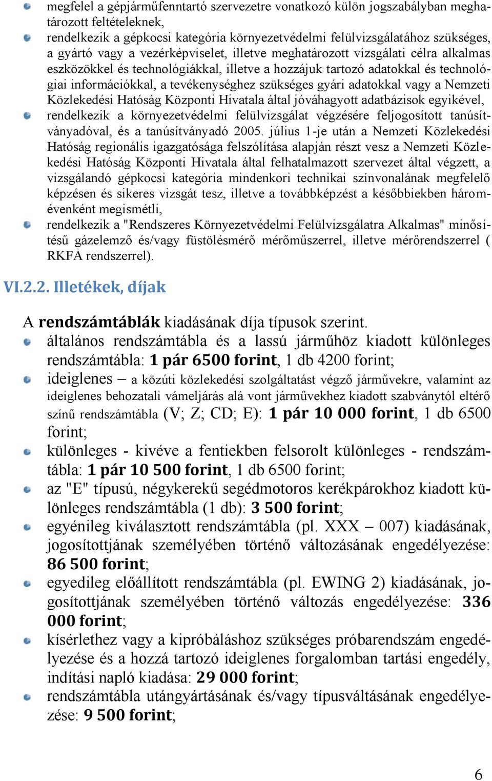 adatokkal vagy a Nemzeti Közlekedési Hatóság Központi Hivatala által jóváhagyott adatbázisok egyikével, rendelkezik a környezetvédelmi felülvizsgálat végzésére feljogosított tanúsítványadóval, és a