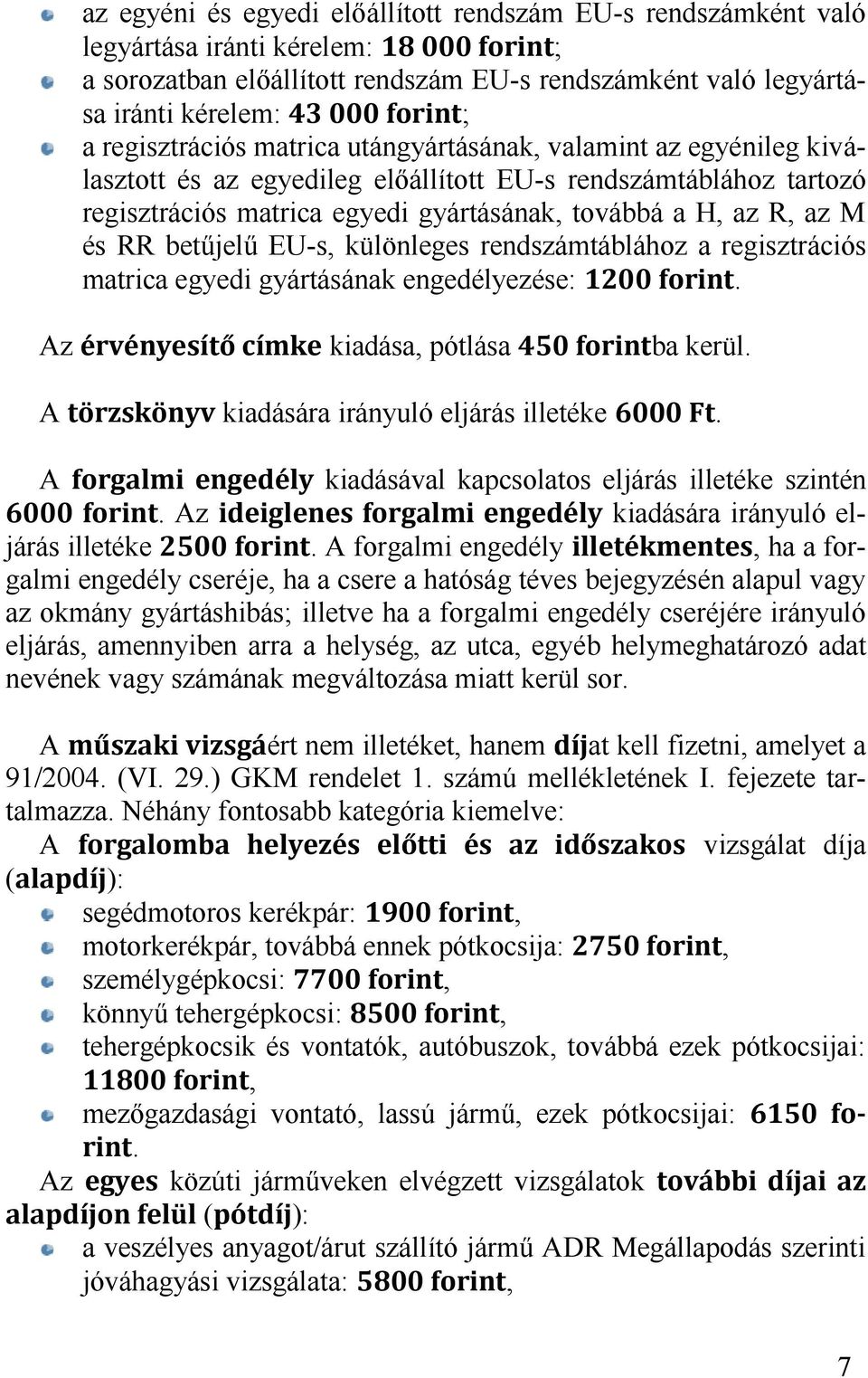 EU-s, különleges rendszámtáblához a regisztrációs matrica egyedi gyártásának engedélyezése:. Az kiadása, pótlása ba kerül. A kiadására irányuló eljárás illetéke.