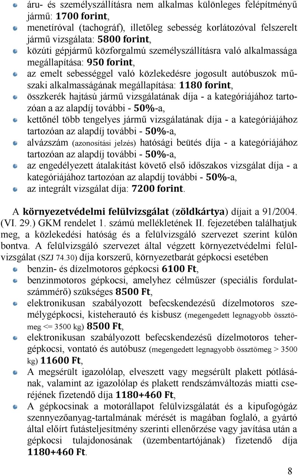 kategóriájához tartozóan a az alapdíj további - -a, kettőnél több tengelyes jármű vizsgálatának díja - a kategóriájához tartozóan az alapdíj további - -a, alvázszám (azonosítási jelzés) hatósági