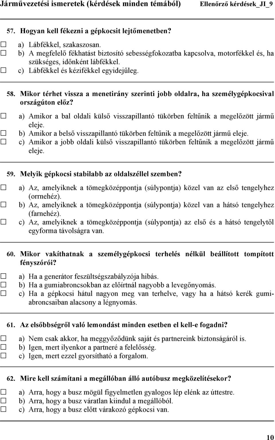 a) Amikor a bal oldali külső visszapillantó tükörben feltűnik a megelőzött jármű eleje. b) Amikor a belső visszapillantó tükörben feltűnik a megelőzött jármű eleje.