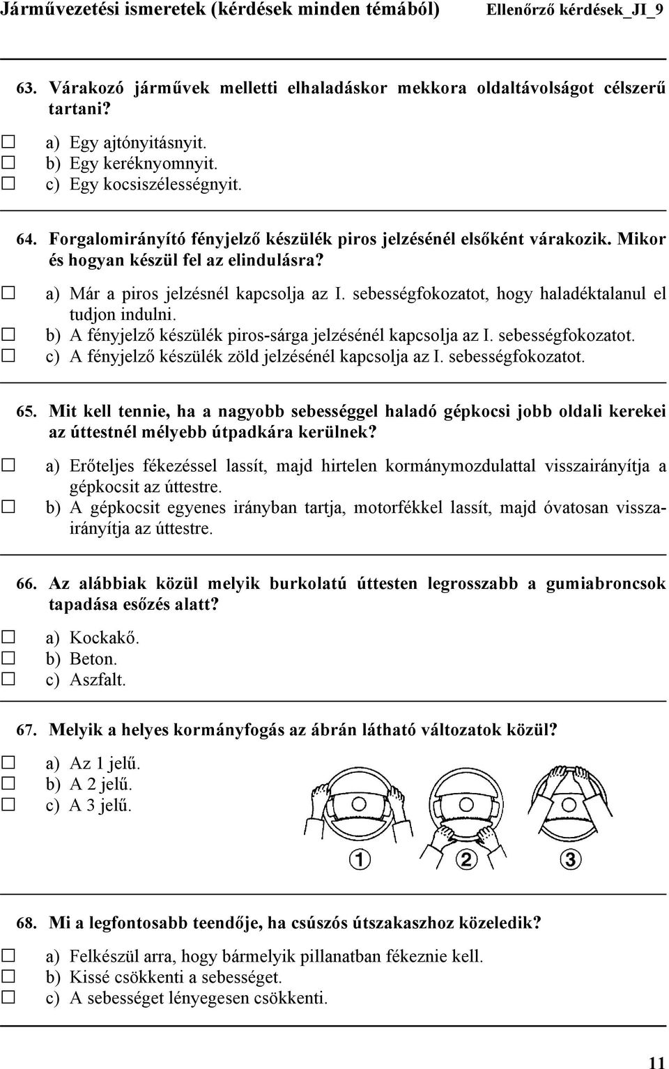 sebességfokozatot, hogy haladéktalanul el tudjon indulni. b) A fényjelző készülék piros-sárga jelzésénél kapcsolja az I. sebességfokozatot. c) A fényjelző készülék zöld jelzésénél kapcsolja az I.