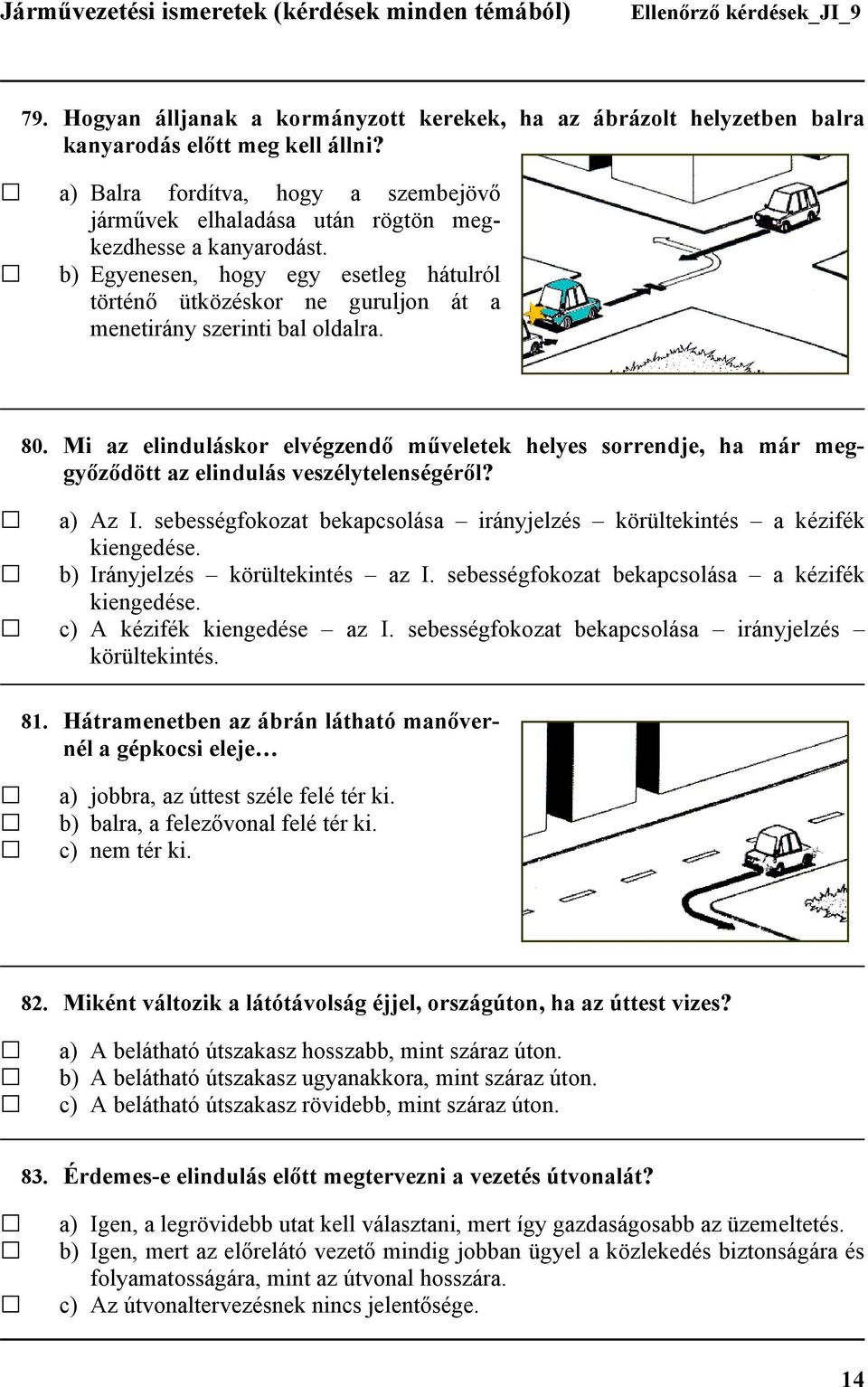 b) Egyenesen, hogy egy esetleg hátulról történő ütközéskor ne guruljon át a menetirány szerinti bal oldalra. 80.