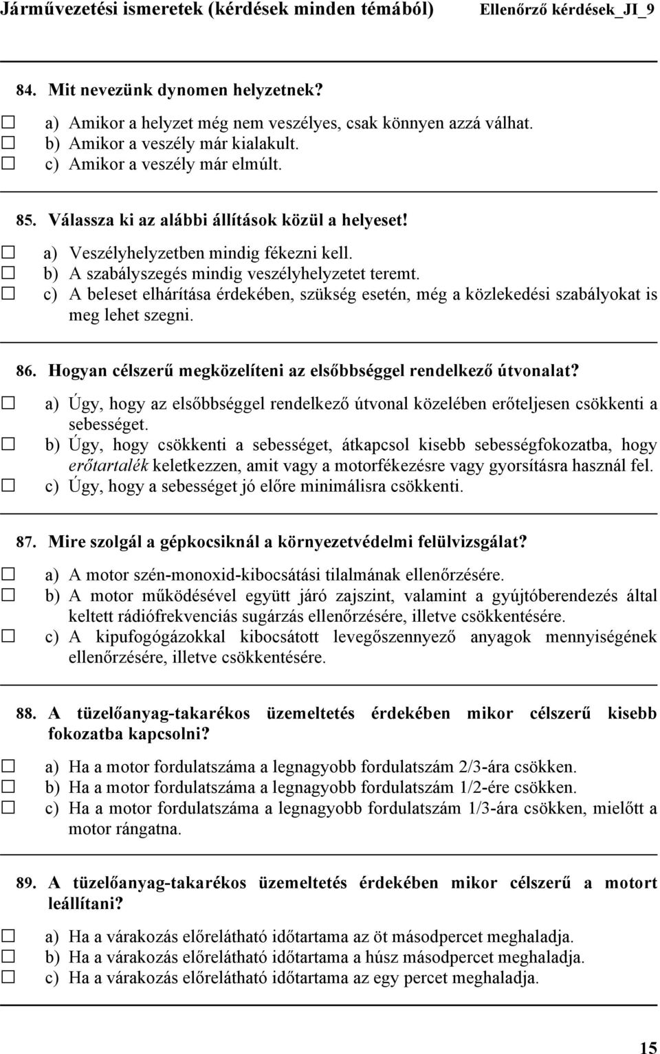 c) A beleset elhárítása érdekében, szükség esetén, még a közlekedési szabályokat is meg lehet szegni. 86. Hogyan célszerű megközelíteni az elsőbbséggel rendelkező útvonalat?