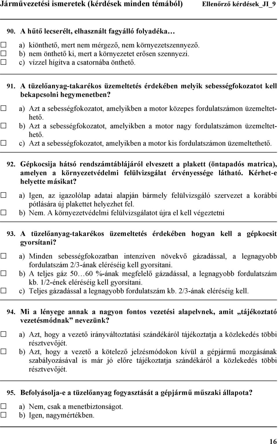 a) Azt a sebességfokozatot, amelyikben a motor közepes fordulatszámon üzemeltethető. b) Azt a sebességfokozatot, amelyikben a motor nagy fordulatszámon üzemeltethető.