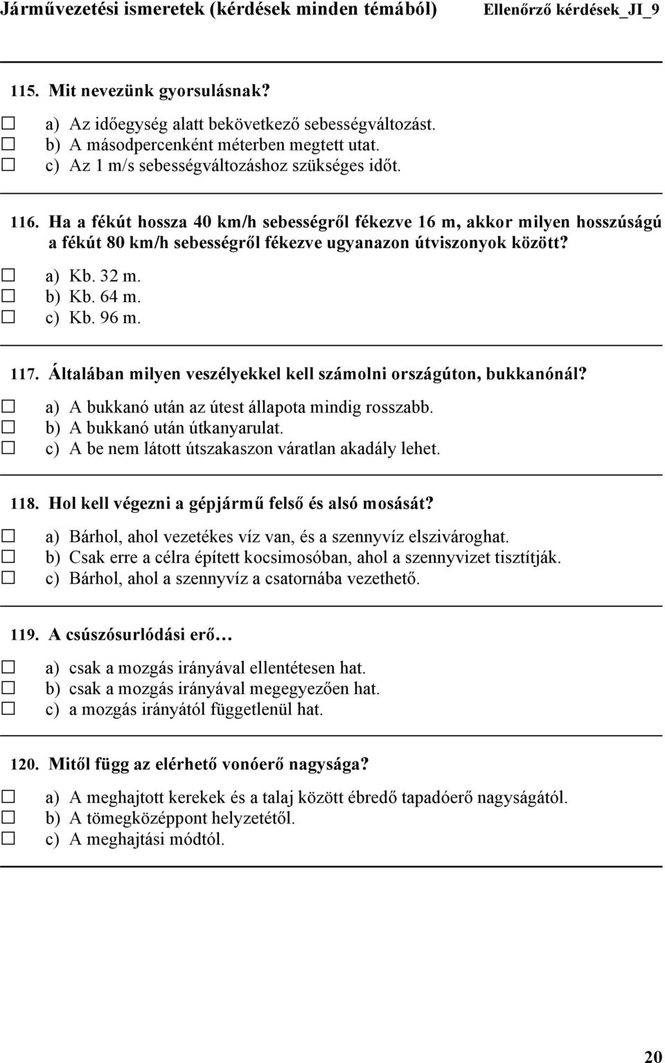 Általában milyen veszélyekkel kell számolni országúton, bukkanónál? a) A bukkanó után az útest állapota mindig rosszabb. b) A bukkanó után útkanyarulat.