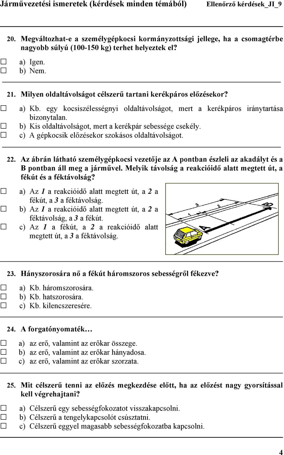 b) Kis oldaltávolságot, mert a kerékpár sebessége csekély. c) A gépkocsik előzésekor szokásos oldaltávolságot. 22.