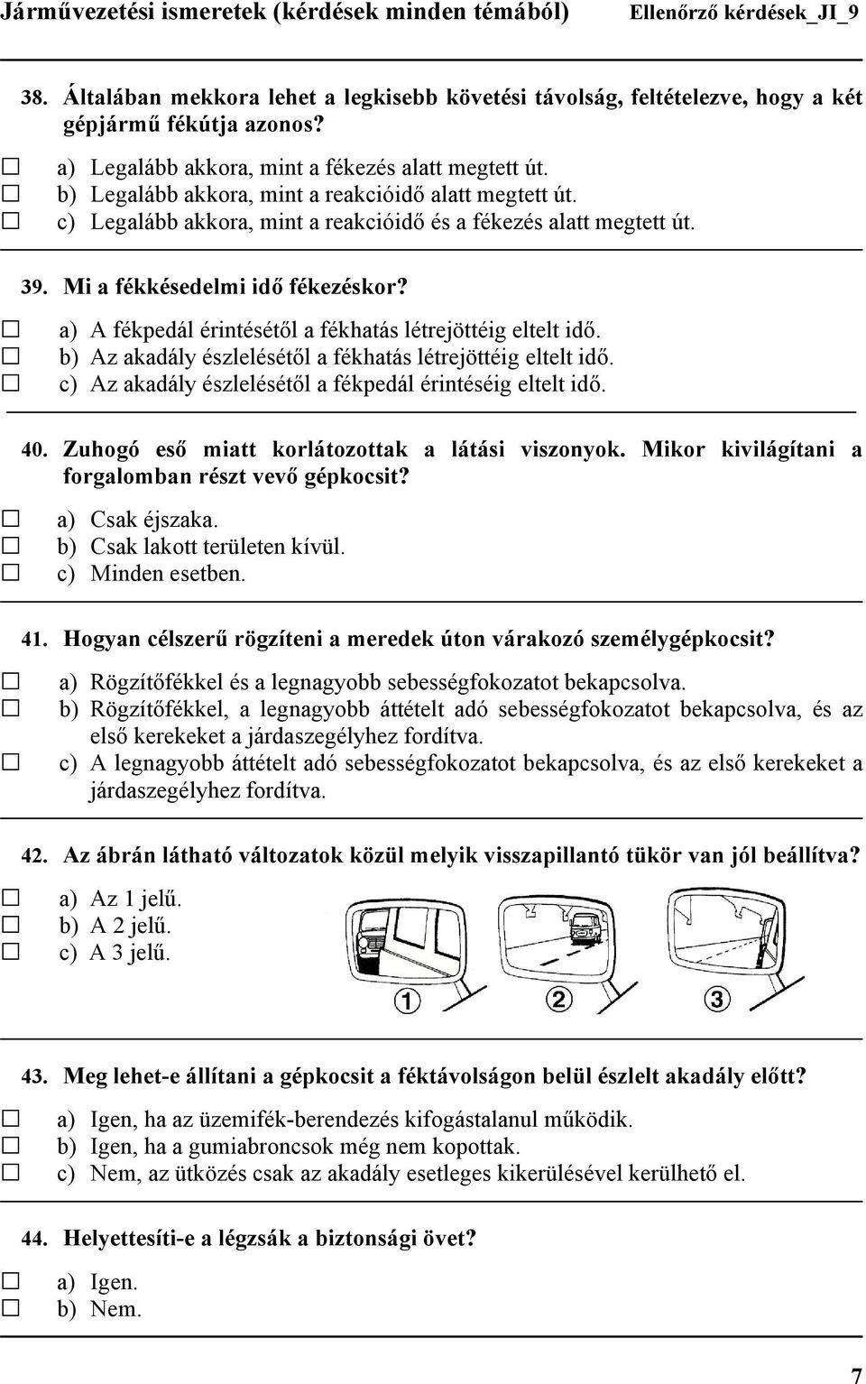 a) A fékpedál érintésétől a fékhatás létrejöttéig eltelt idő. b) Az akadály észlelésétől a fékhatás létrejöttéig eltelt idő. c) Az akadály észlelésétől a fékpedál érintéséig eltelt idő. 40.