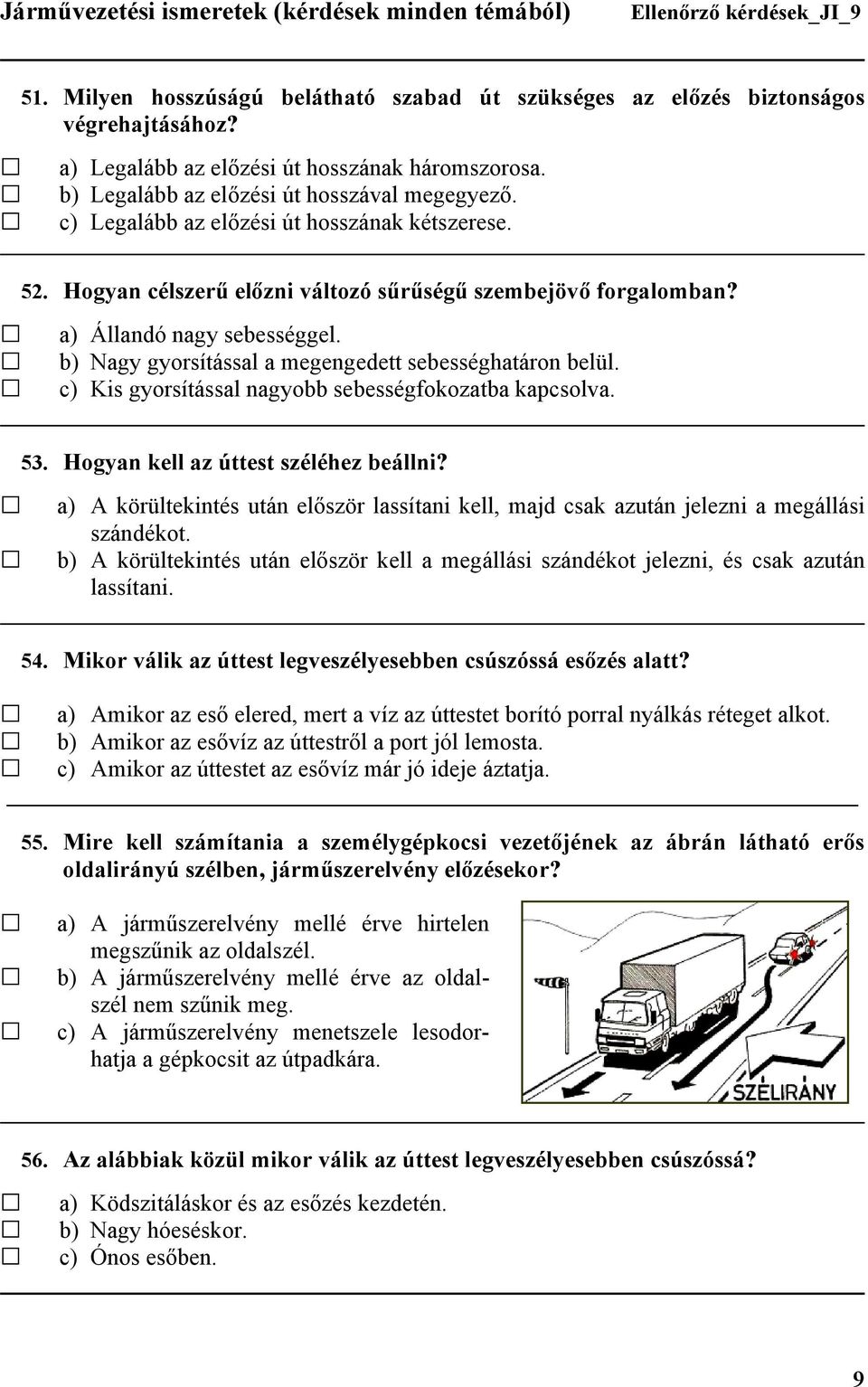 b) Nagy gyorsítással a megengedett sebességhatáron belül. c) Kis gyorsítással nagyobb sebességfokozatba kapcsolva. 53. Hogyan kell az úttest széléhez beállni?