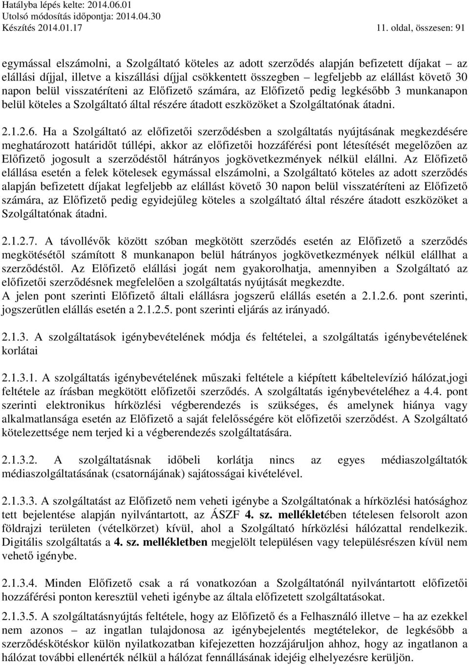 elállást követő 30 napon belül visszatéríteni az Előfizető számára, az Előfizető pedig legkésőbb 3 munkanapon belül köteles a Szolgáltató által részére átadott eszközöket a Szolgáltatónak átadni. 2.1.