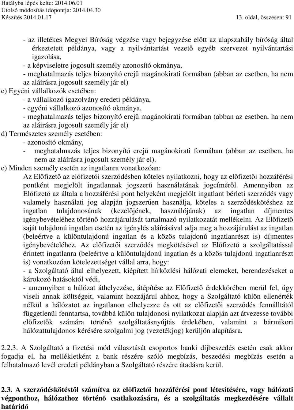 igazolása, - a képviseletre jogosult személy azonosító okmánya, - meghatalmazás teljes bizonyító erejű magánokirati formában (abban az esetben, ha nem az aláírásra jogosult személy jár el) c) Egyéni