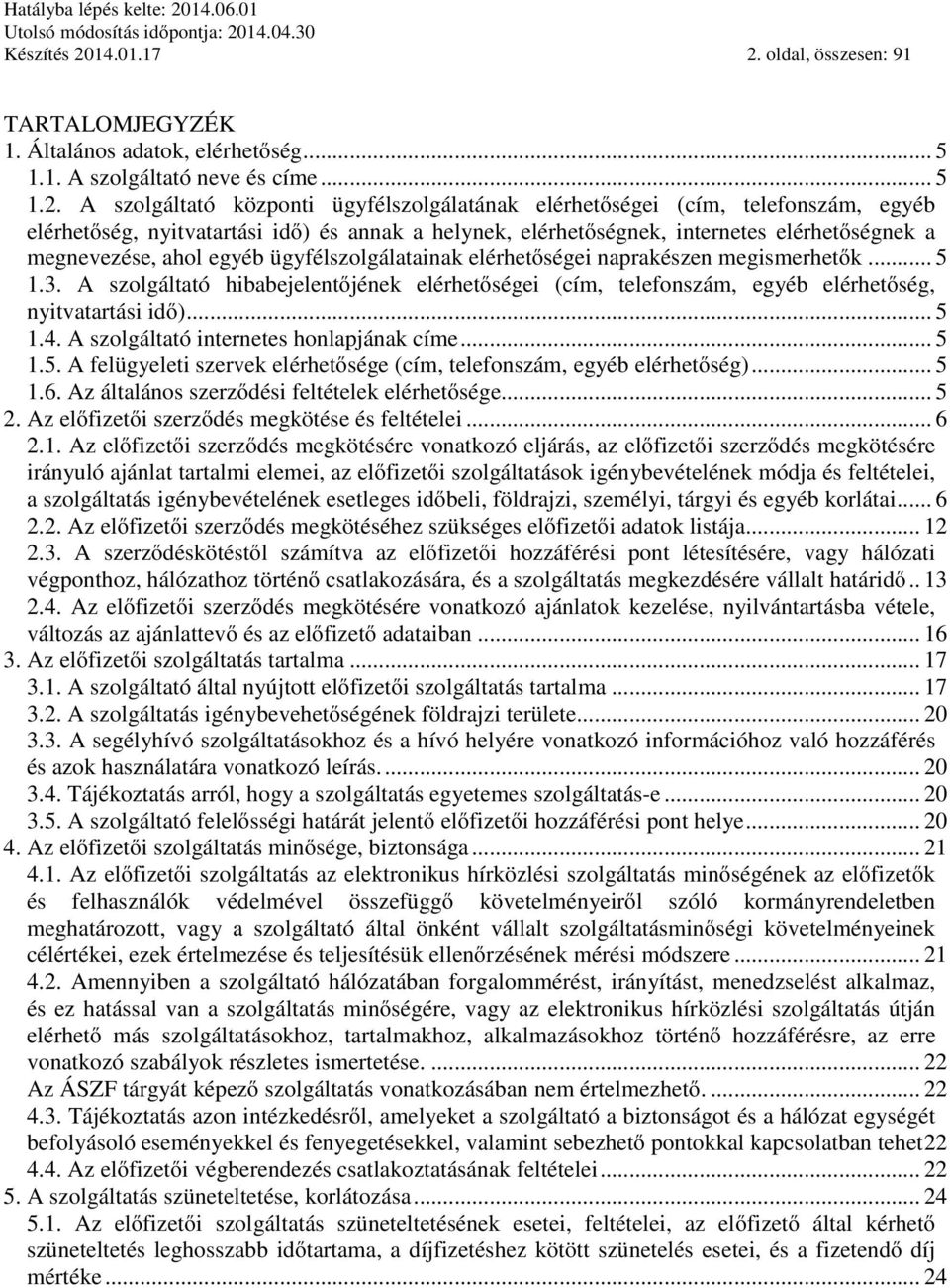 oldal, összesen: 91 TARTALOMJEGYZÉK 1. Általános adatok, elérhetőség... 5 1.1. A szolgáltató neve és címe... 5 1.2.