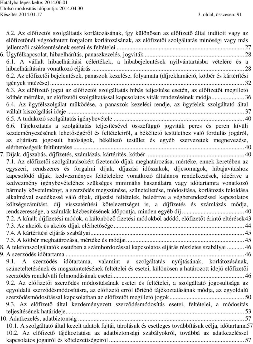 Az előfizetői szolgáltatás korlátozásának, így különösen az előfizető által indított vagy az előfizetőnél végződtetett forgalom korlátozásának, az előfizetői szolgáltatás minőségi vagy más jellemzői