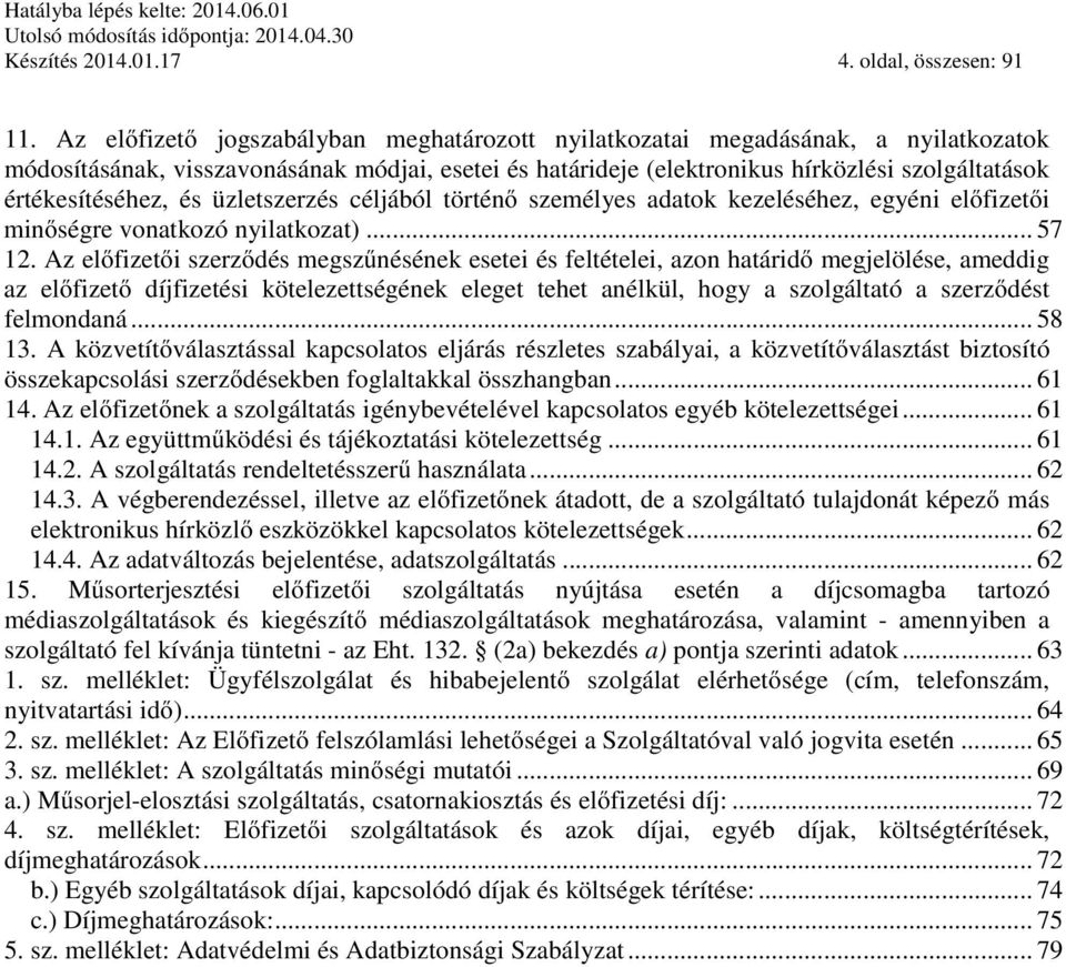 értékesítéséhez, és üzletszerzés céljából történő személyes adatok kezeléséhez, egyéni előfizetői minőségre vonatkozó nyilatkozat)... 57 12.