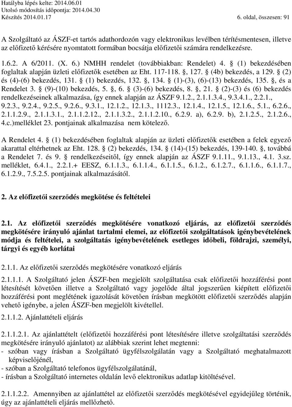 rendelkezésre. 1.6.2. A 6/2011. (X. 6.) NMHH rendelet (továbbiakban: Rendelet) 4. (1) bekezdésében foglaltak alapján üzleti előfizetők esetében az Eht. 117-118., 127. (4b) bekezdés, a 129.