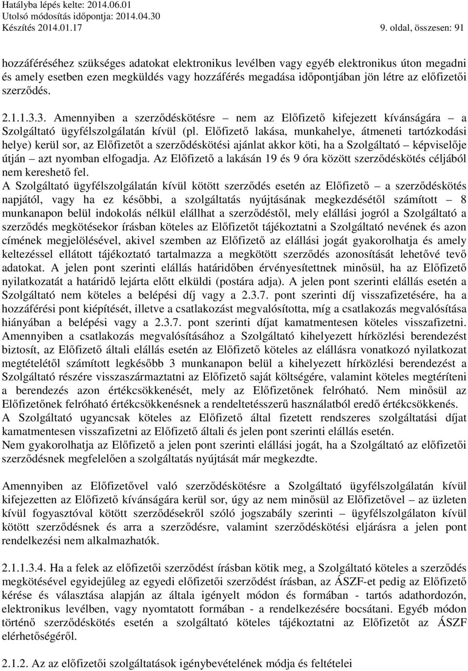 előfizetői szerződés. 2.1.1.3.3. Amennyiben a szerződéskötésre nem az Előfizető kifejezett kívánságára a Szolgáltató ügyfélszolgálatán kívül (pl.