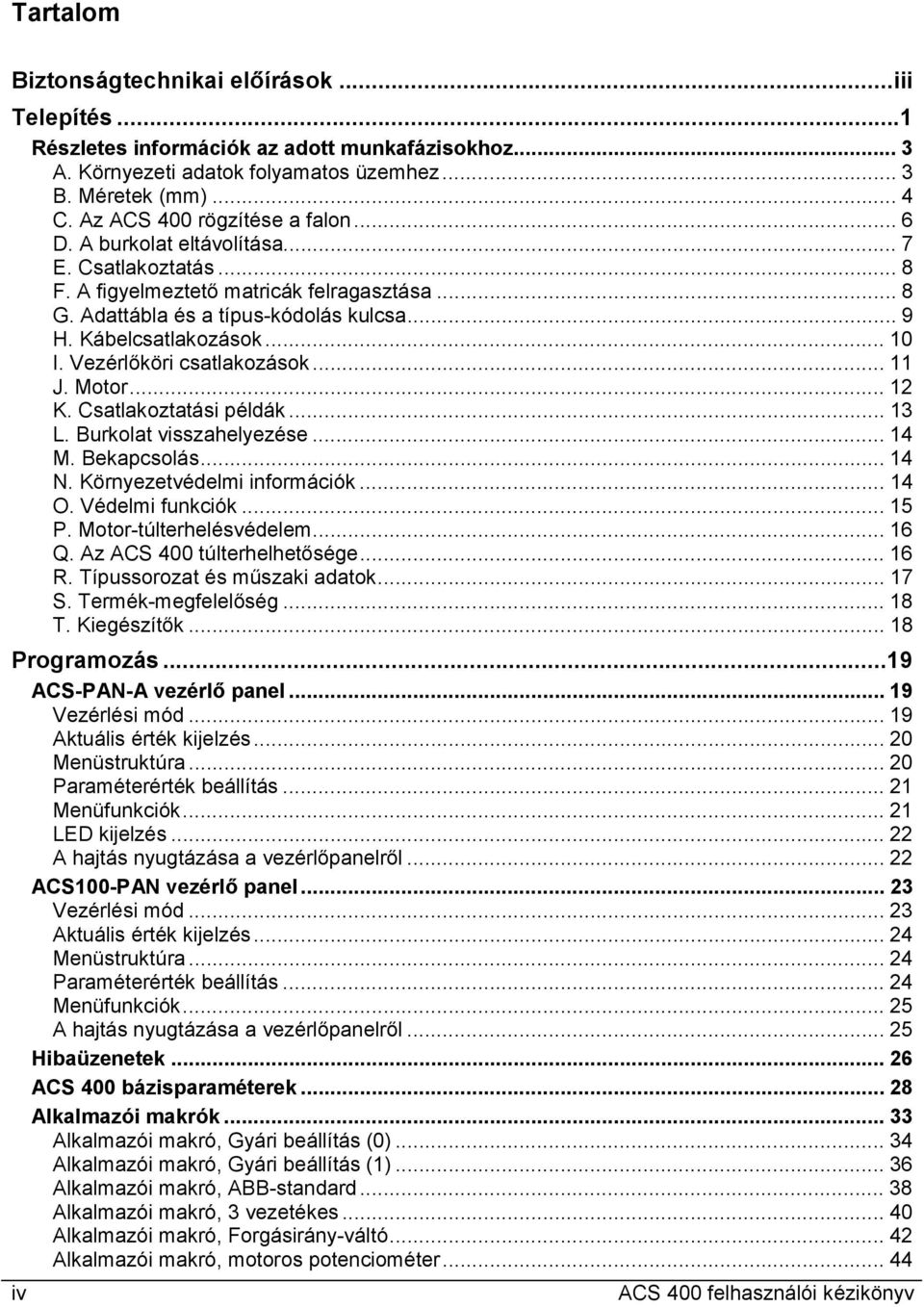 Kábelcsatlakozások... 10 I. Vezérlőköri csatlakozások... 11 J. Motor... 12 K. Csatlakoztatási példák... 13 L. Burkolat visszahelyezése... 14 M. Bekapcsolás... 14 N. Környezetvédelmi információk... 14 O.