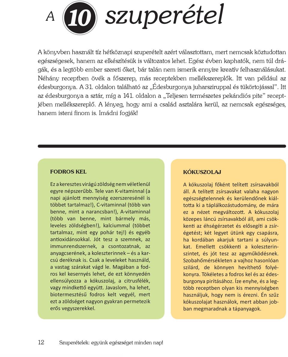 Itt van például az édesburgonya. A 31. oldalon található az Édesburgonya juharsziruppal és tükörtojással. Itt az édesburgonya a sztár, míg a 141.