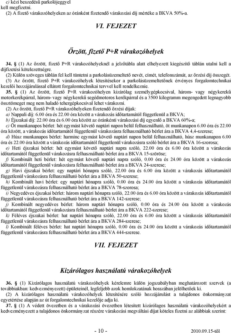 (2) Külön szöveges táblán fel kell tüntetni a parkolásüzemeltető nevét, címét, telefonszámát, az őrzési díj összegét.