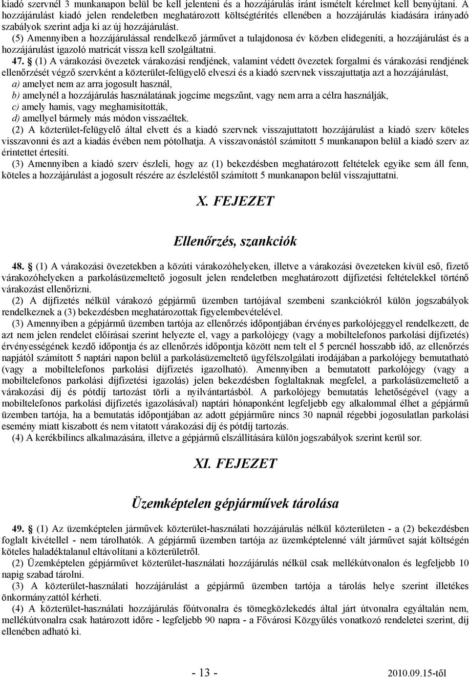 (5) Amennyiben a hozzájárulással rendelkező járművet a tulajdonosa év közben elidegeníti, a hozzájárulást és a hozzájárulást igazoló matricát vissza kell szolgáltatni. 47.