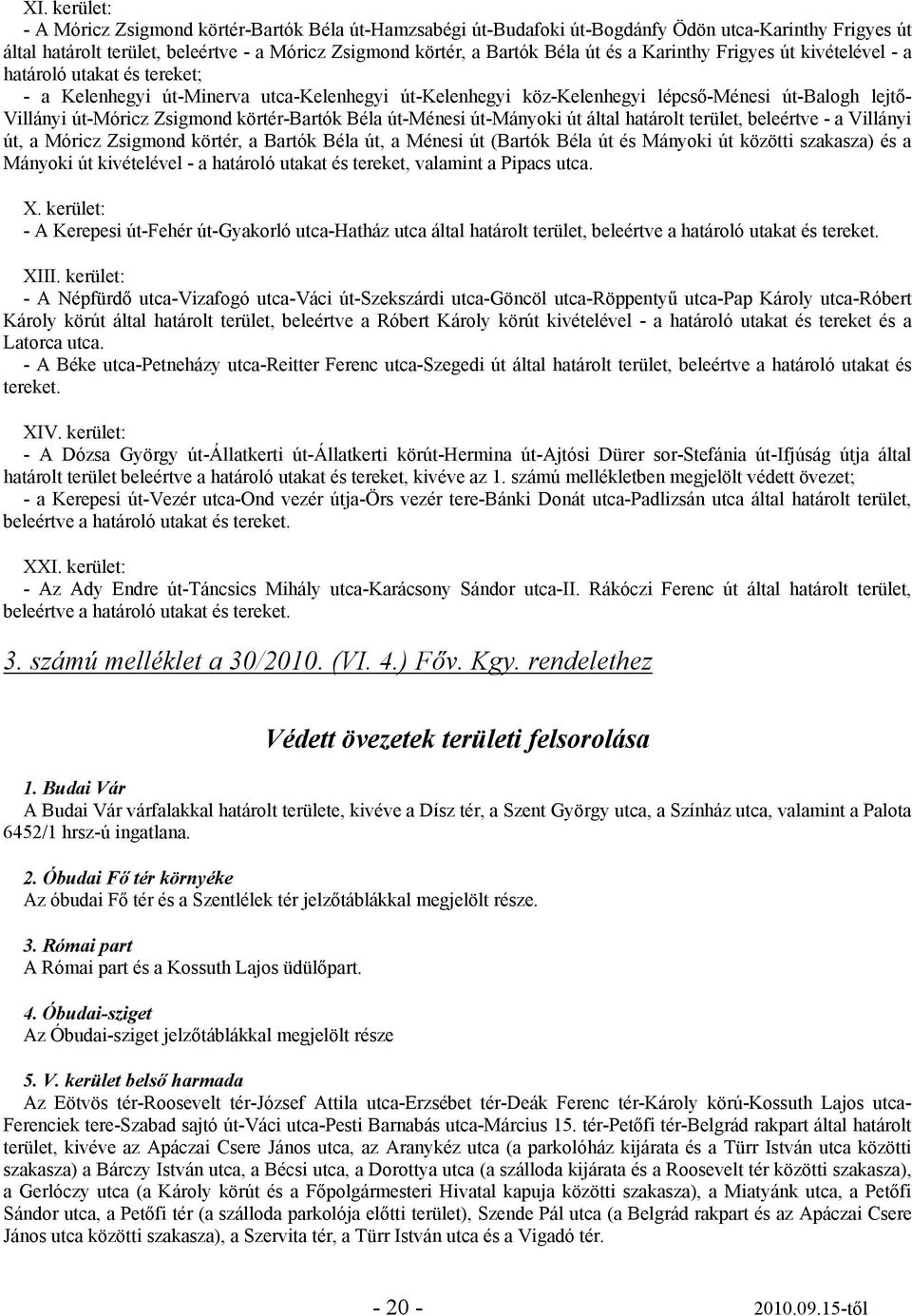 körtér-bartók Béla út-ménesi út-mányoki út által határolt terület, beleértve - a Villányi út, a Móricz Zsigmond körtér, a Bartók Béla út, a Ménesi út (Bartók Béla út és Mányoki út közötti szakasza)