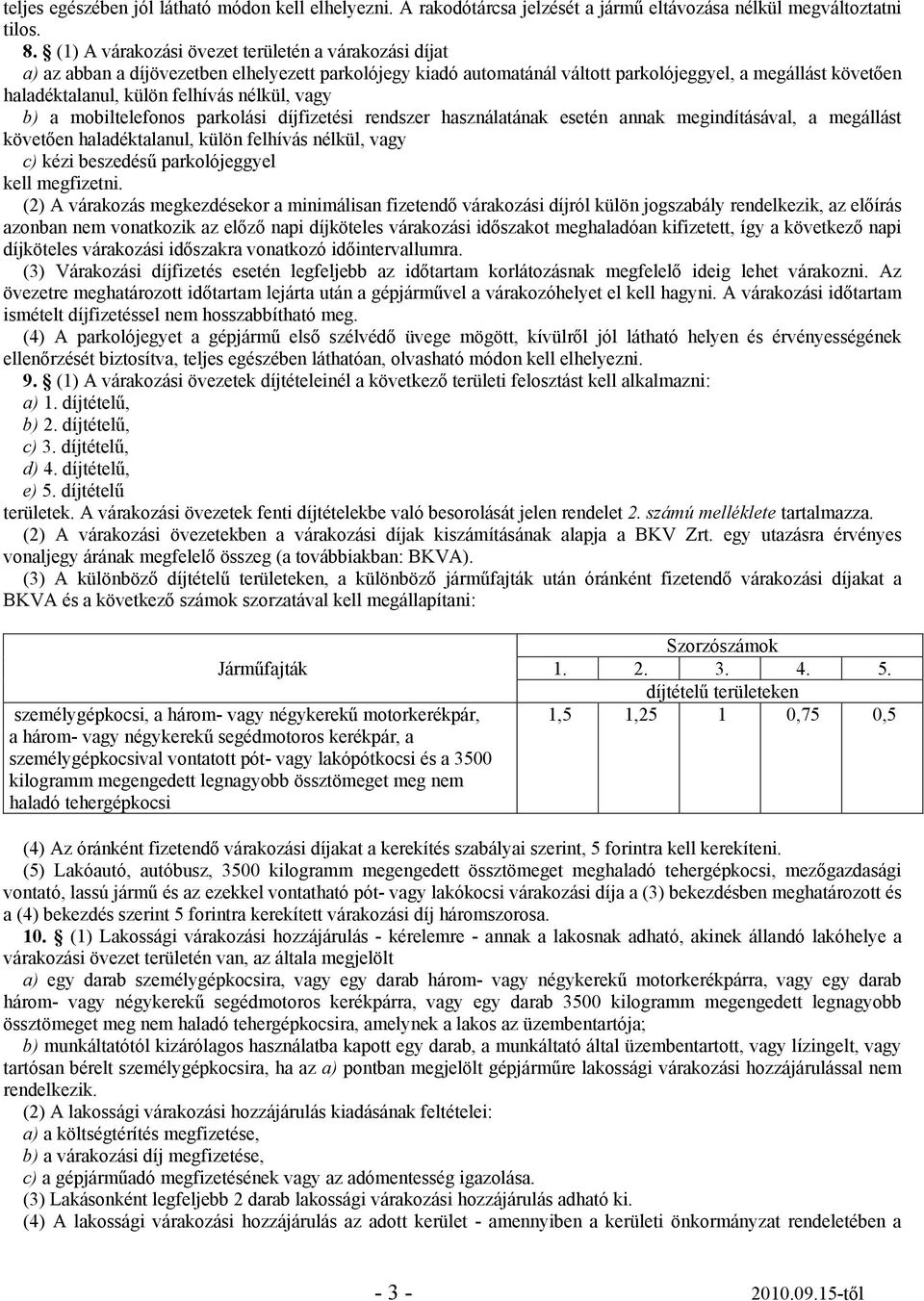 nélkül, vagy b) a mobiltelefonos parkolási díjfizetési rendszer használatának esetén annak megindításával, a megállást követően haladéktalanul, külön felhívás nélkül, vagy c) kézi beszedésű