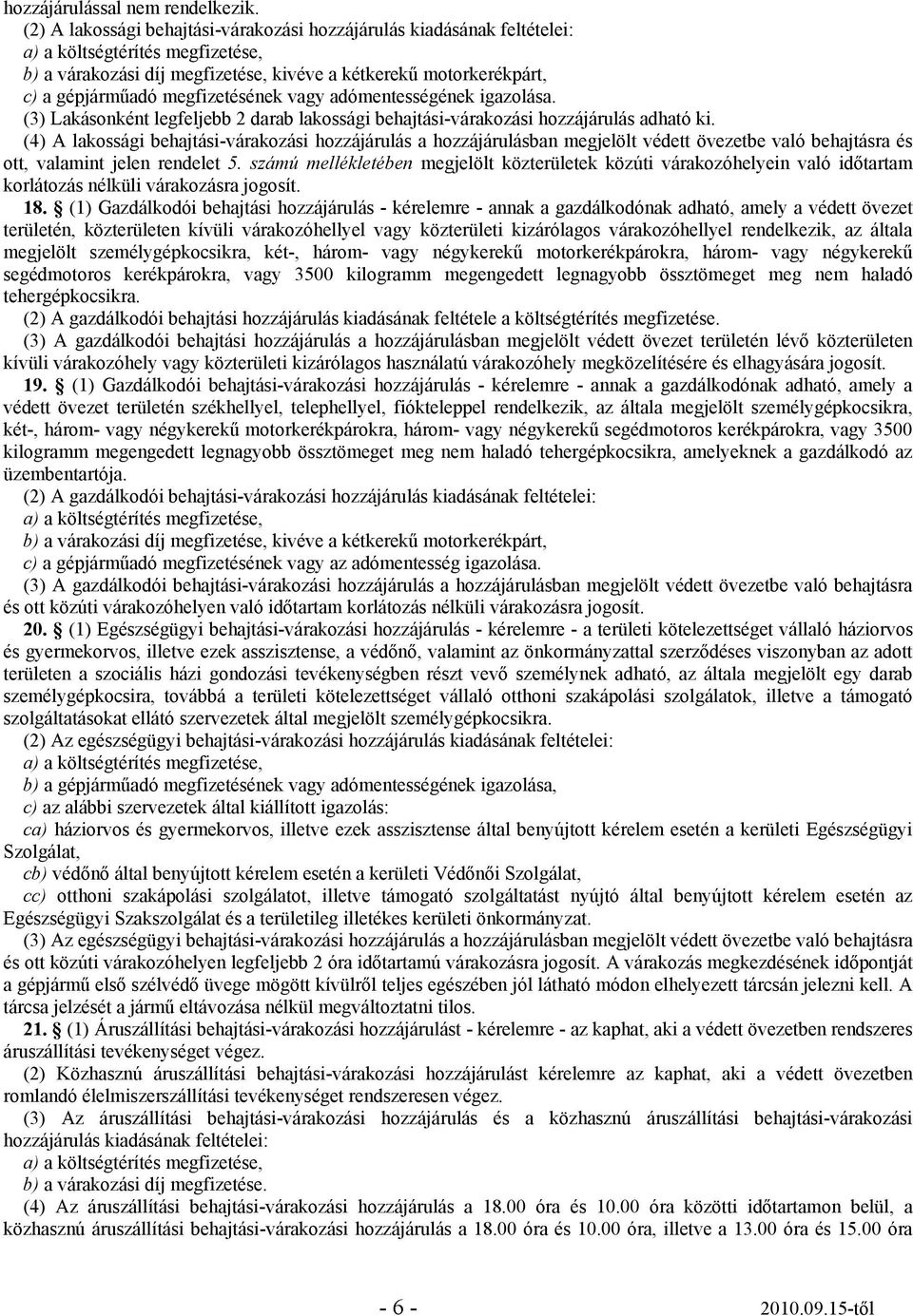 megfizetésének vagy adómentességének igazolása. (3) Lakásonként legfeljebb 2 darab lakossági behajtási-várakozási hozzájárulás adható ki.