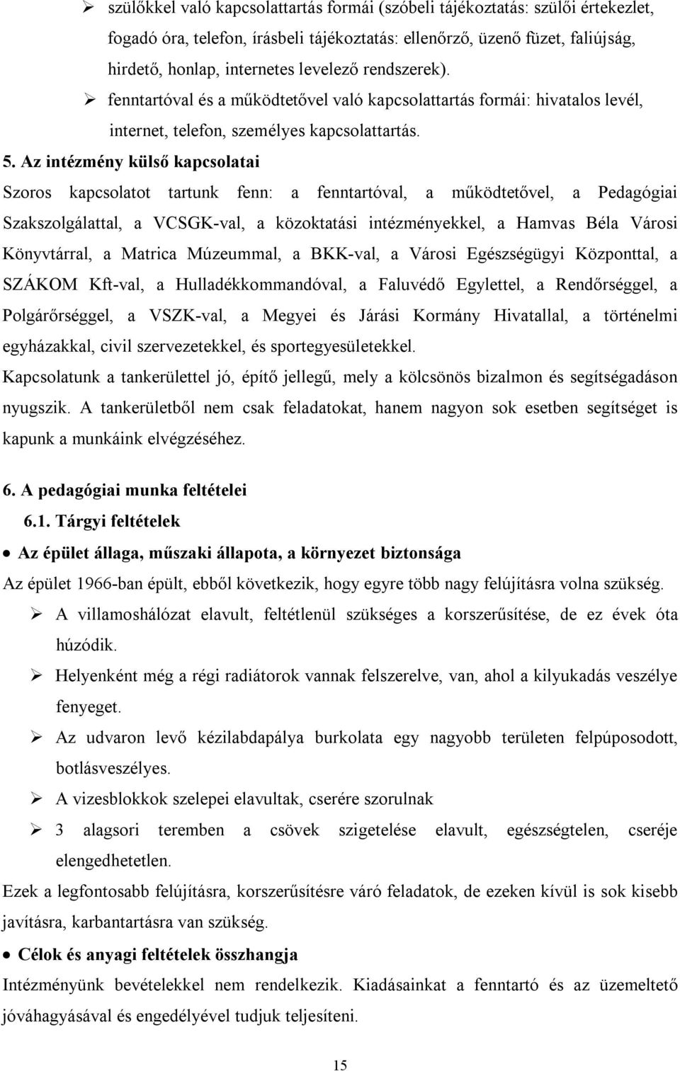 Az intézmény külső kapcsolatai Szoros kapcsolatot tartunk fenn: a fenntartóval, a működtetővel, a Pedagógiai Szakszolgálattal, a VCSGK-val, a közoktatási intézményekkel, a Hamvas Béla Városi