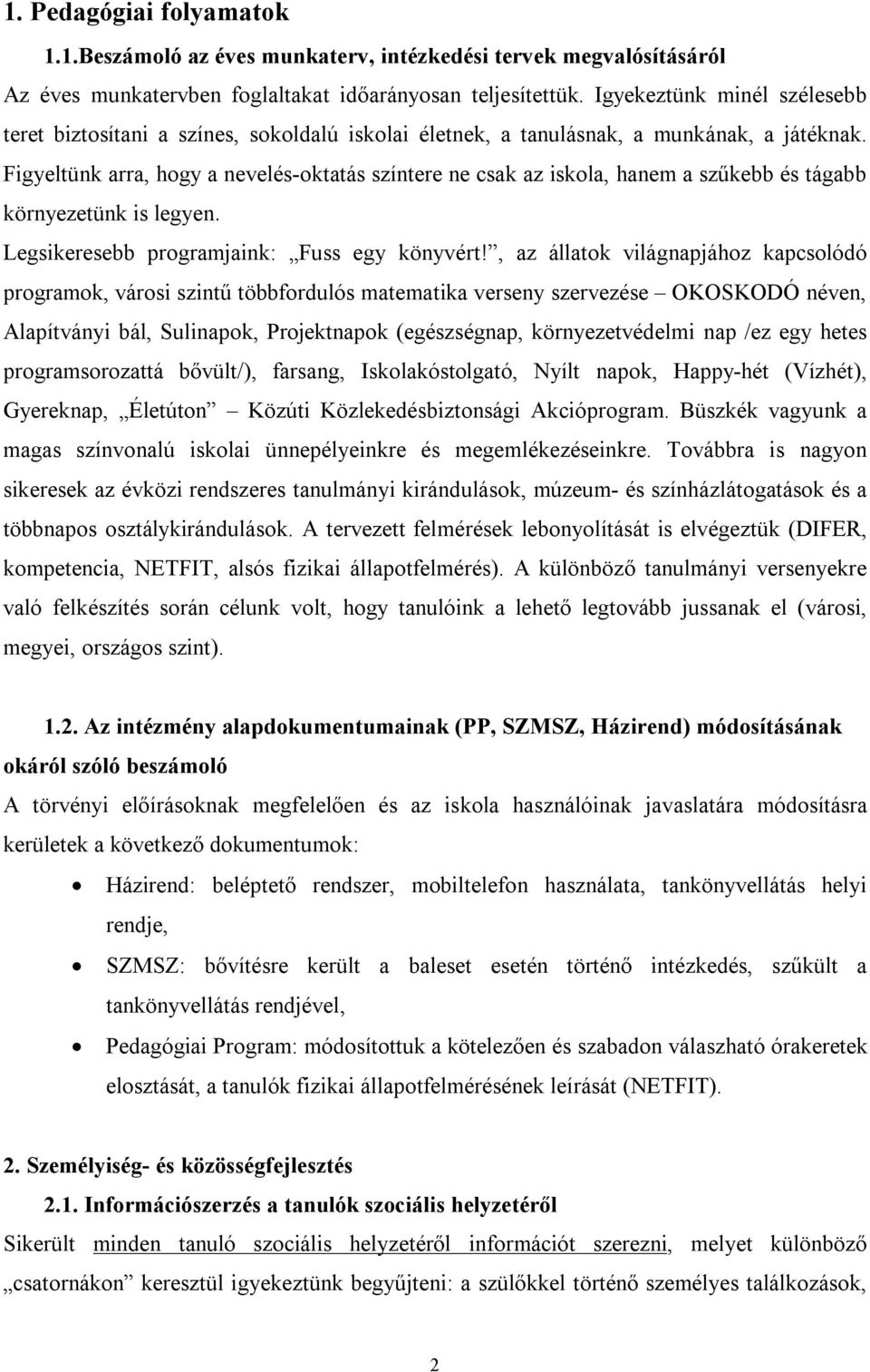 Figyeltünk arra, hogy a nevelés-oktatás színtere ne csak az iskola, hanem a szűkebb és tágabb környezetünk is legyen. Legsikeresebb programjaink: Fuss egy könyvért!