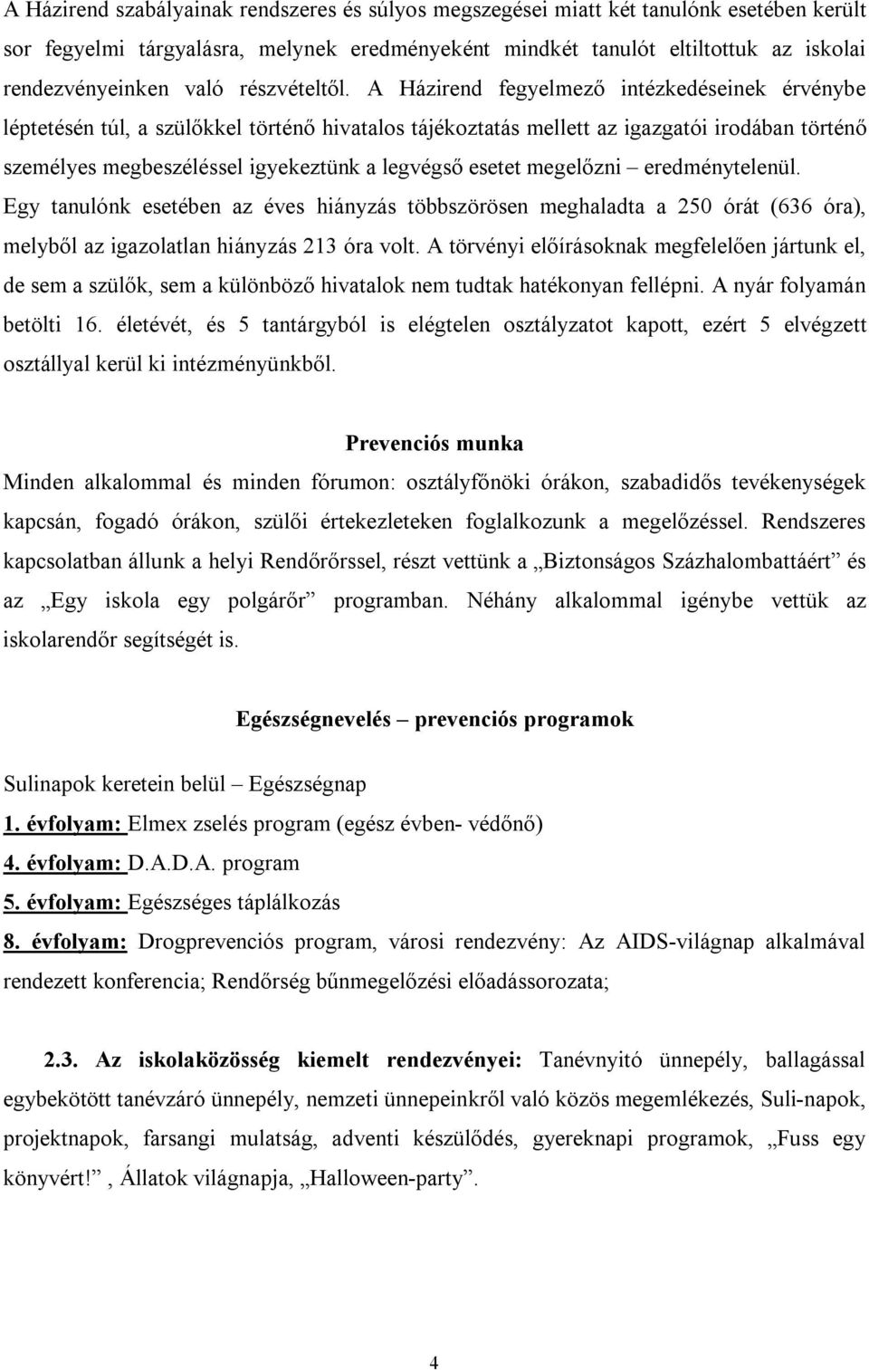 A Házirend fegyelmező intézkedéseinek érvénybe léptetésén túl, a szülőkkel történő hivatalos tájékoztatás mellett az igazgatói irodában történő személyes megbeszéléssel igyekeztünk a legvégső esetet