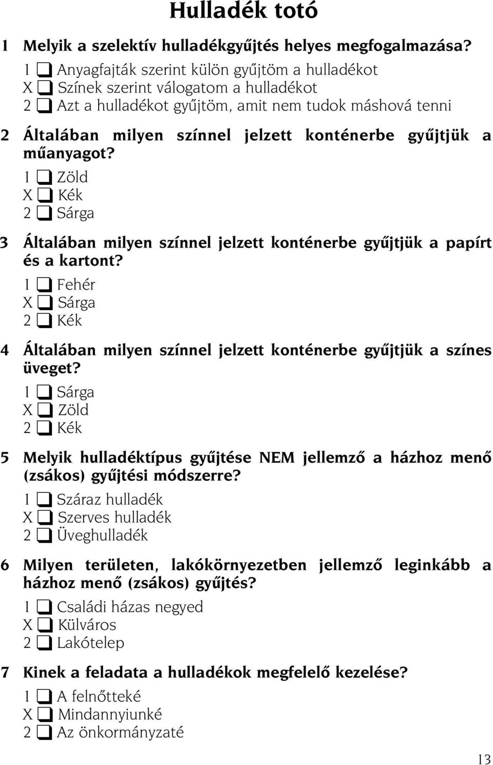 a mûanyagot? 1 Zöld X Kék 2 Sárga 3 Általában milyen színnel jelzett konténerbe gyûjtjük a papírt és a kartont?