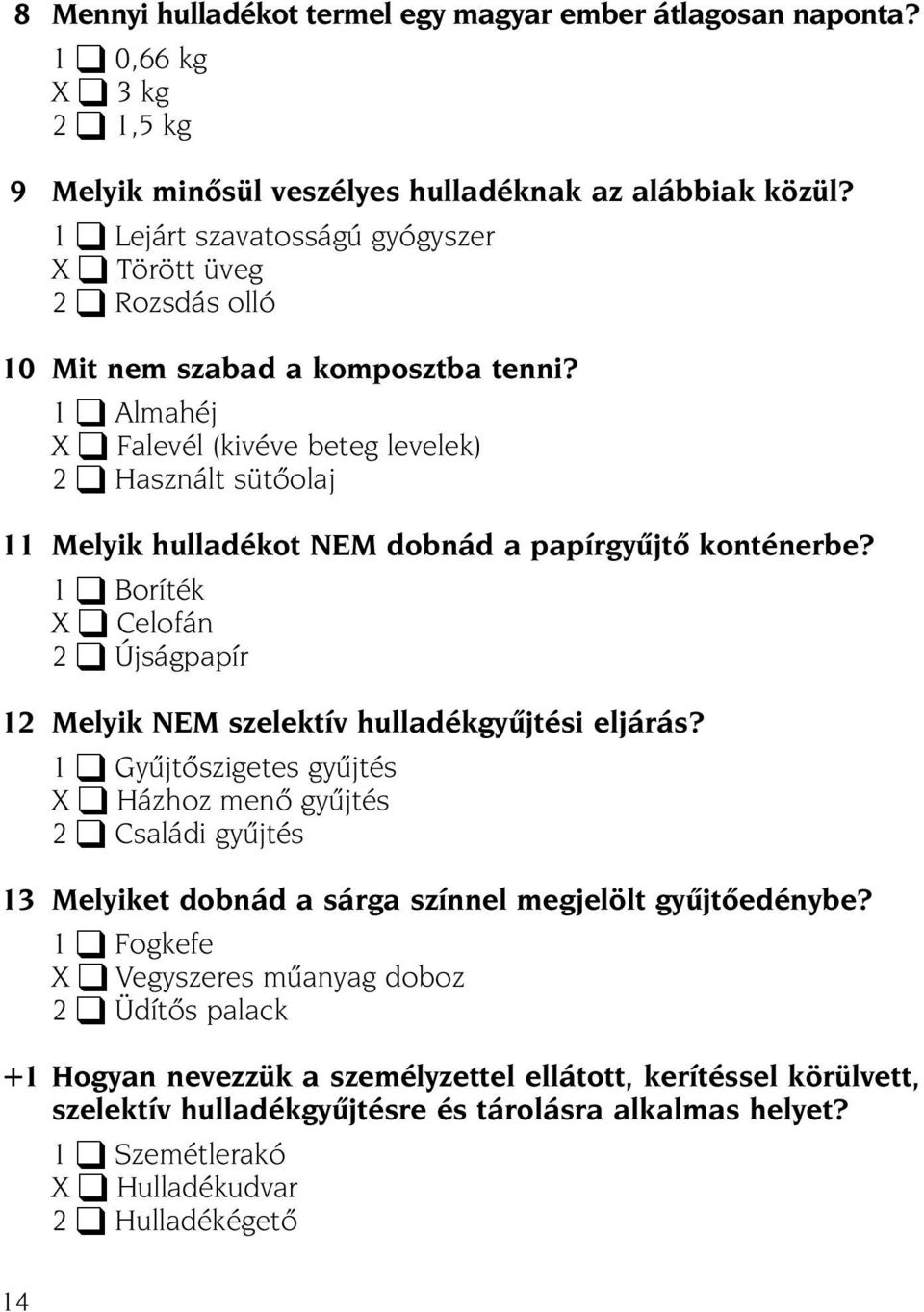 1 lmahéj X Falevél (kivéve beteg levelek) 2 Használt sütõolaj 11 Melyik hulladékot NM dobnád a papírgyûjtõ konténerbe? 1 Boríték X Celofán 2 Újságpapír 12 Melyik NM szelektív hulladékgyûjtési eljárás?