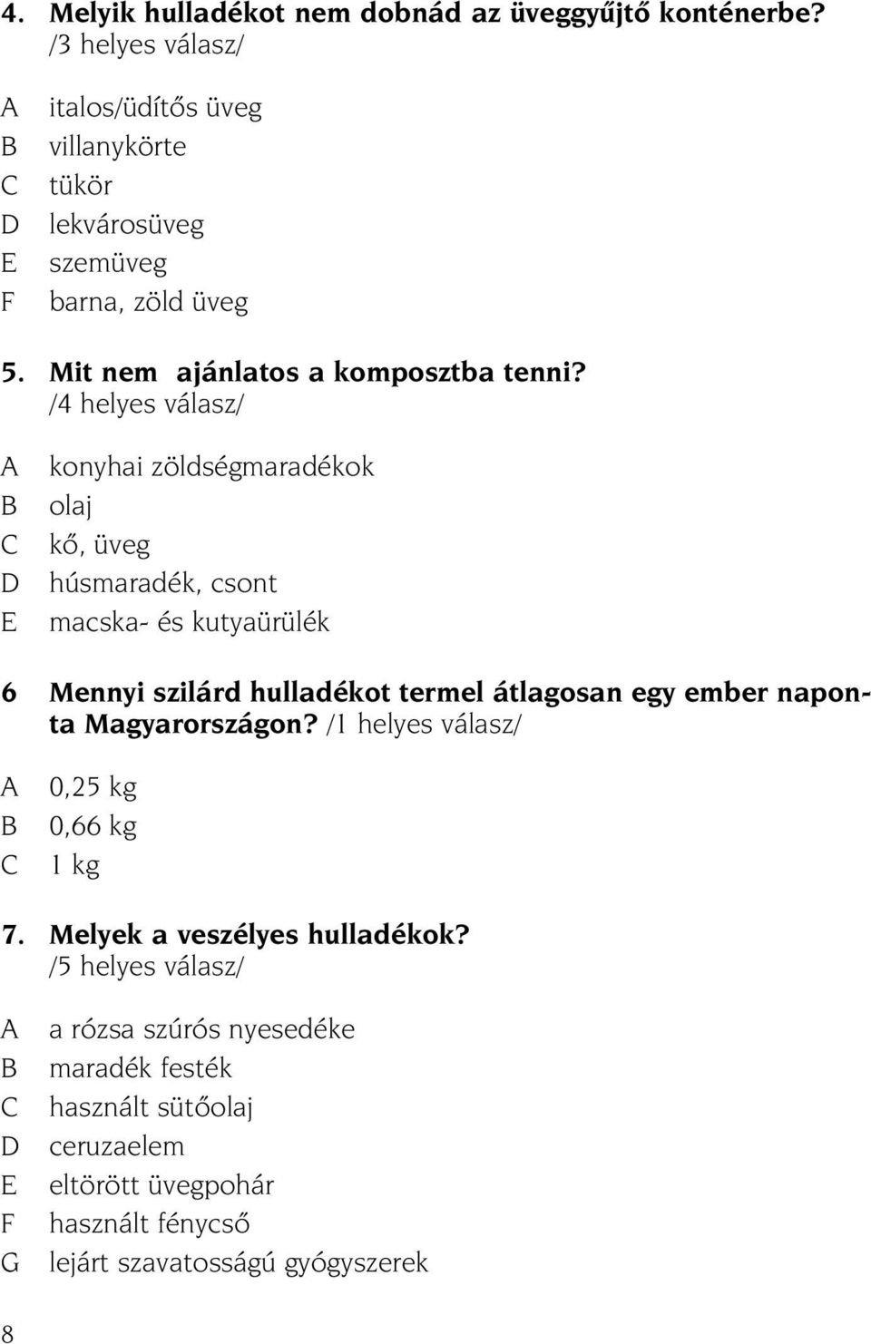 /4 helyes válasz/ B C D konyhai zöldségmaradékok olaj kõ, üveg húsmaradék, csont macska- és kutyaürülék 6 Mennyi szilárd hulladékot termel átlagosan egy