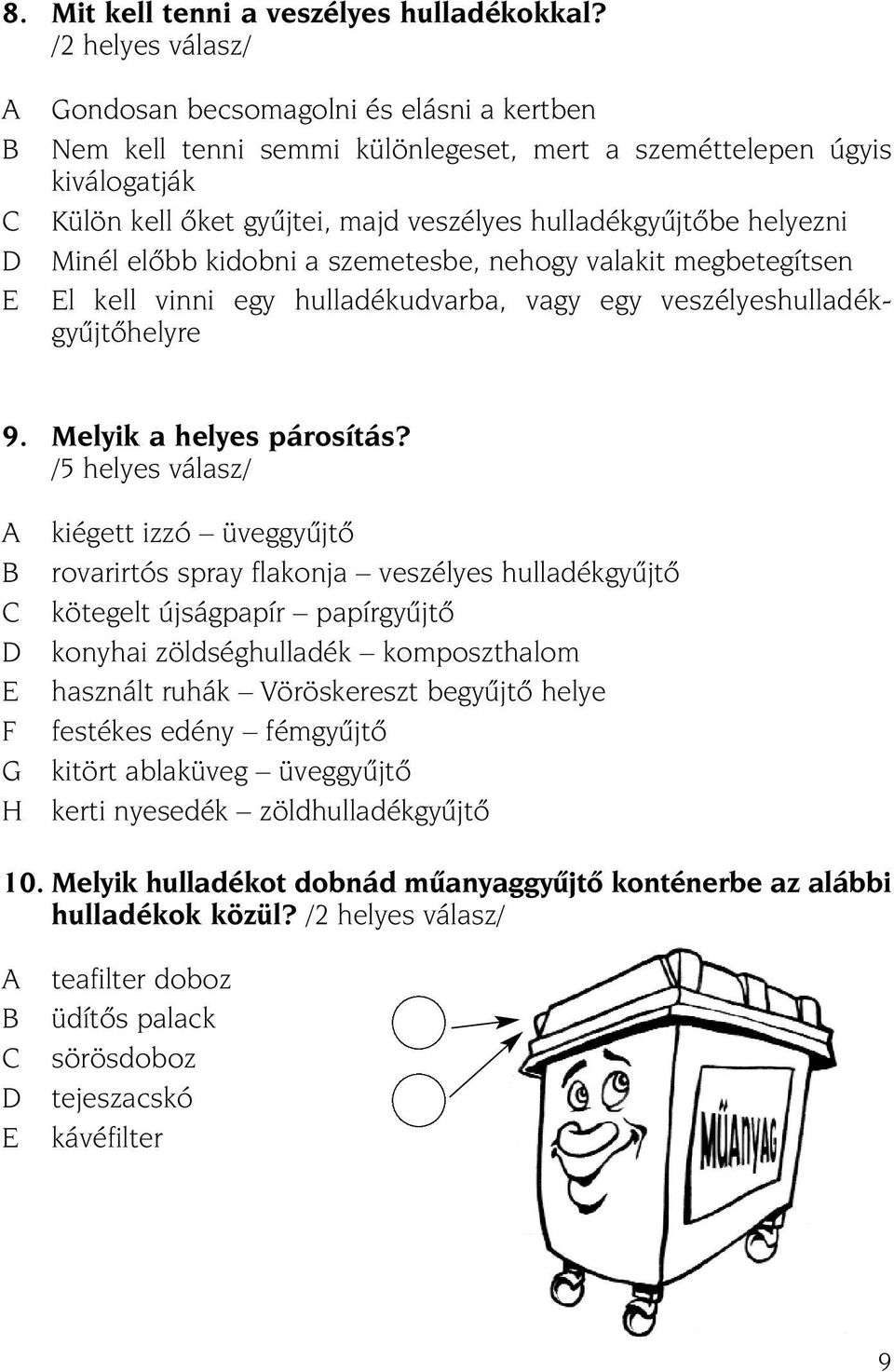 helyezni Minél elõbb kidobni a szemetesbe, nehogy valakit megbetegítsen l kell vinni egy hulladékudvarba, vagy egy veszélyeshulladékgyûjtõhelyre 9. Melyik a helyes párosítás?