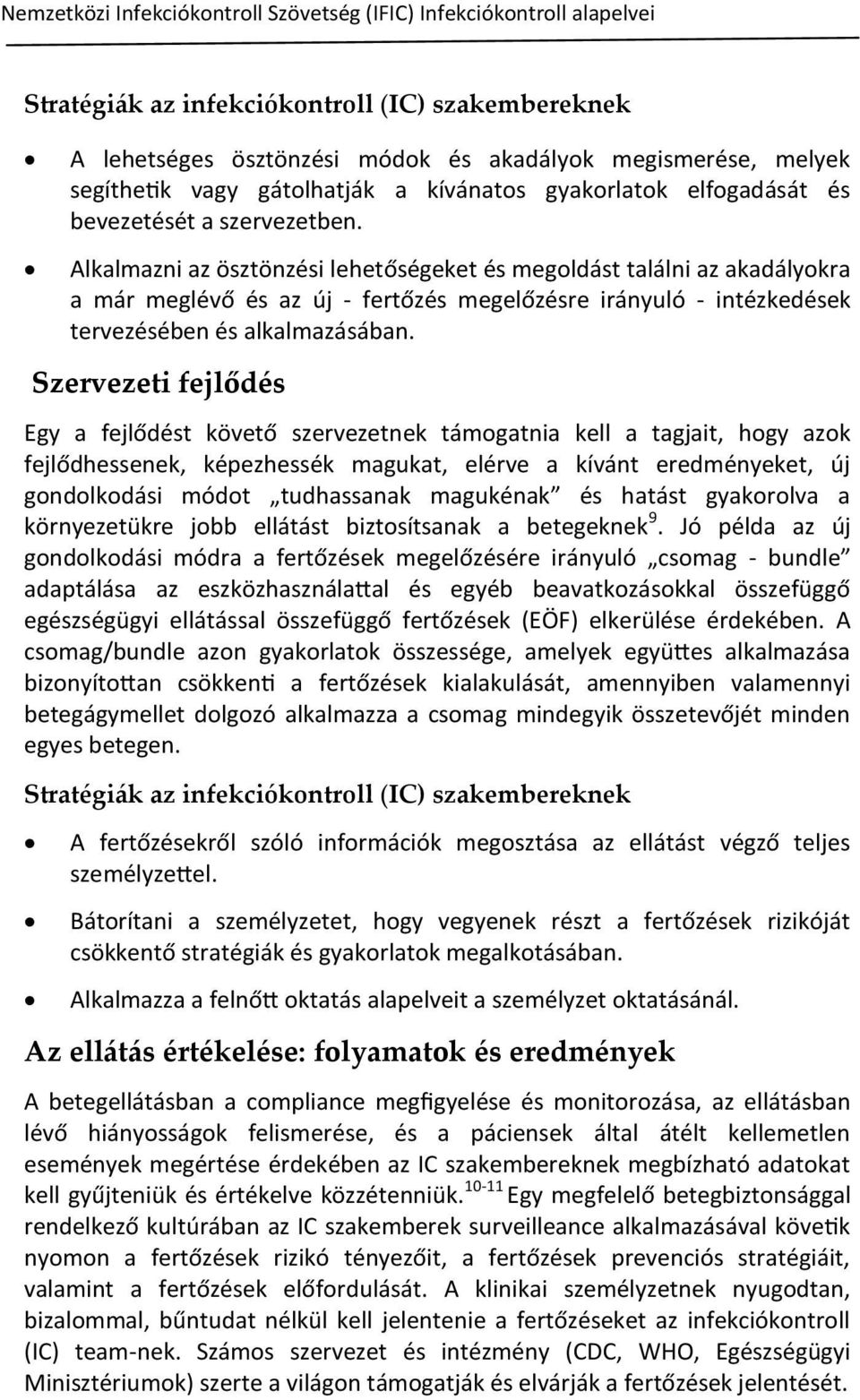 Alkalmazni az ösztönzési lehetőségeket és megoldást találni az akadályokra a már meglévő és az új - fertőzés megelőzésre irányuló - intézkedések tervezésében és alkalmazásában.