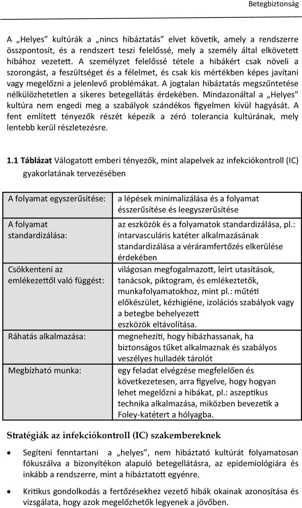 A jogtalan hibáztatás megszűntetése nélkülözhetetlen a sikeres betegellátás érdekében. Mindazonáltal a Helyes kultúra nem engedi meg a szabályok szándékos figyelmen kívül hagyását.