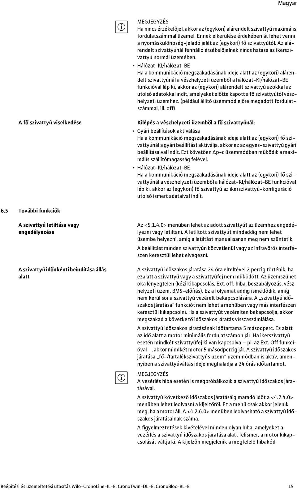 Hálózat-KI/hálózat-BE Ha a kommunikáció megszakadásának ideje alatt az (egykori) alárendelt szivattyúnál a vészhelyzeti üzemből a hálózat-ki/hálózat-be funkcióval lép ki, akkor az (egykori)