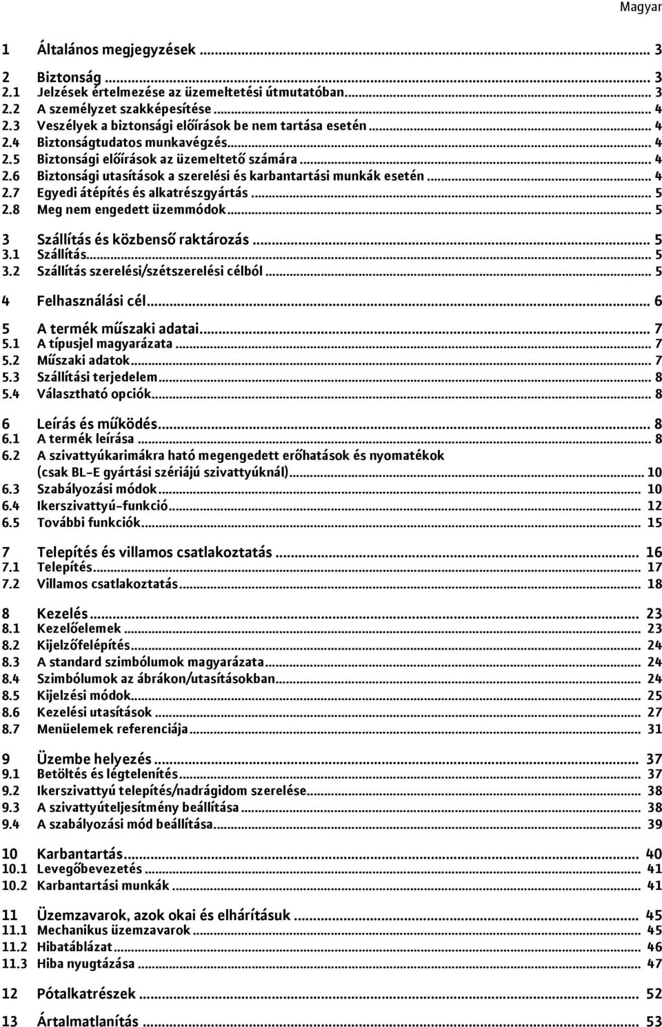 .. 4 2.7 Egyedi átépítés és alkatrészgyártás... 5 2.8 Meg nem engedett üzemmódok... 5 3 Szállítás és közbenső raktározás... 5 3.1 Szállítás... 5 3.2 Szállítás szerelési/szétszerelési célból.