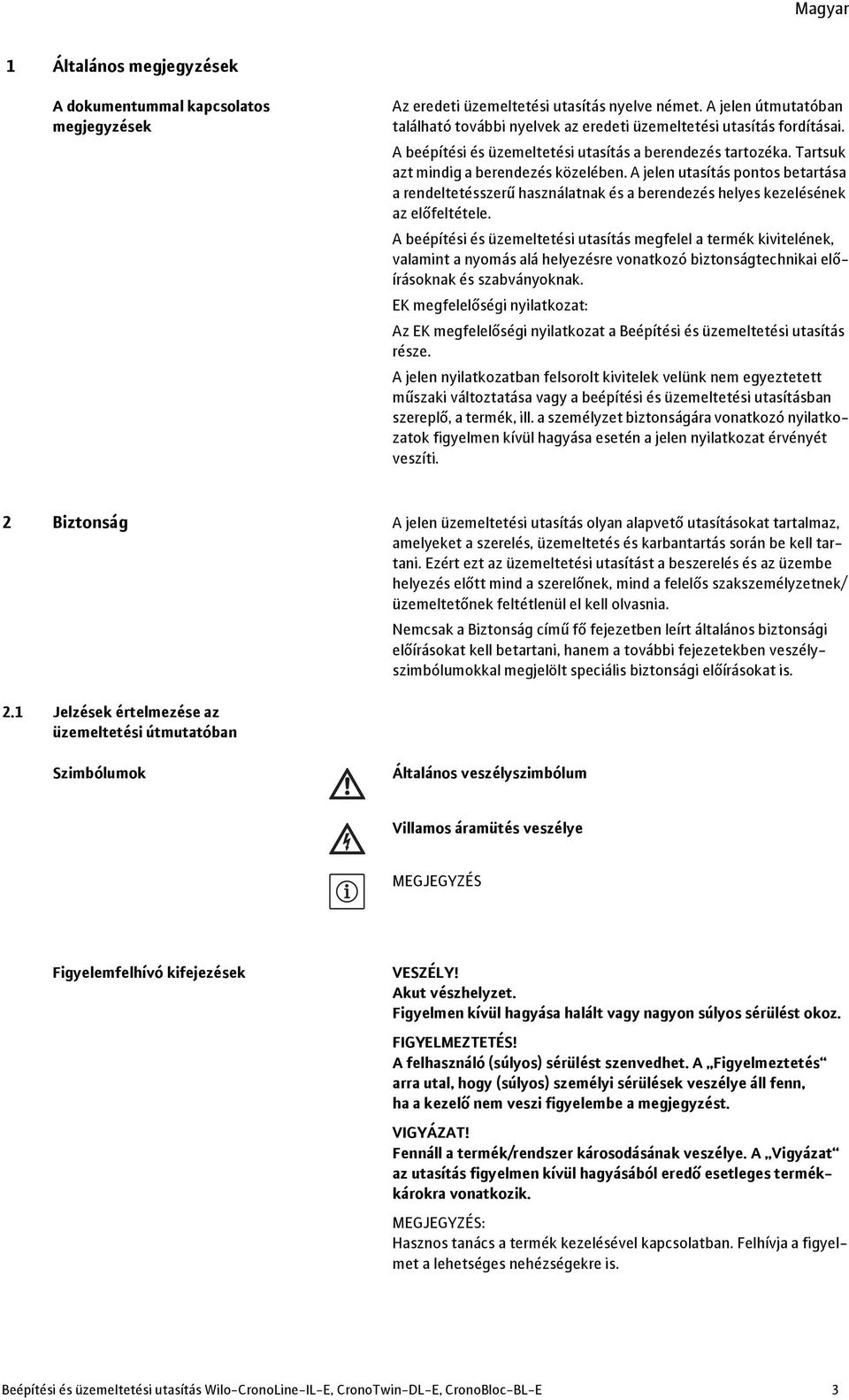 A jelen utasítás pontos betartása a rendeltetésszerű használatnak és a berendezés helyes kezelésének az előfeltétele.