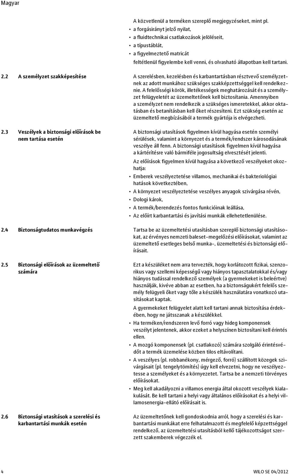 2 A személyzet szakképesítése A szerelésben, kezelésben és karbantartásban résztvevő személyzetnek az adott munkához szükséges szakképzettséggel kell rendelkeznie.