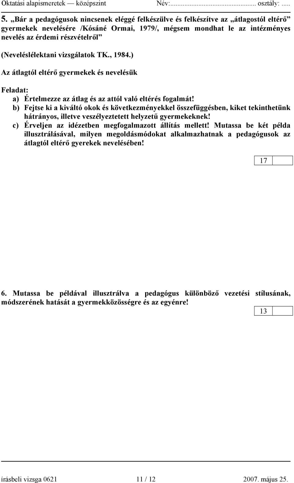 b) Fejtse ki a kiváltó okok és következményekkel összefüggésben, kiket tekinthetünk hátrányos, illetve veszélyeztetett helyzetű gyermekeknek! c) Érveljen az idézetben megfogalmazott állítás mellett!