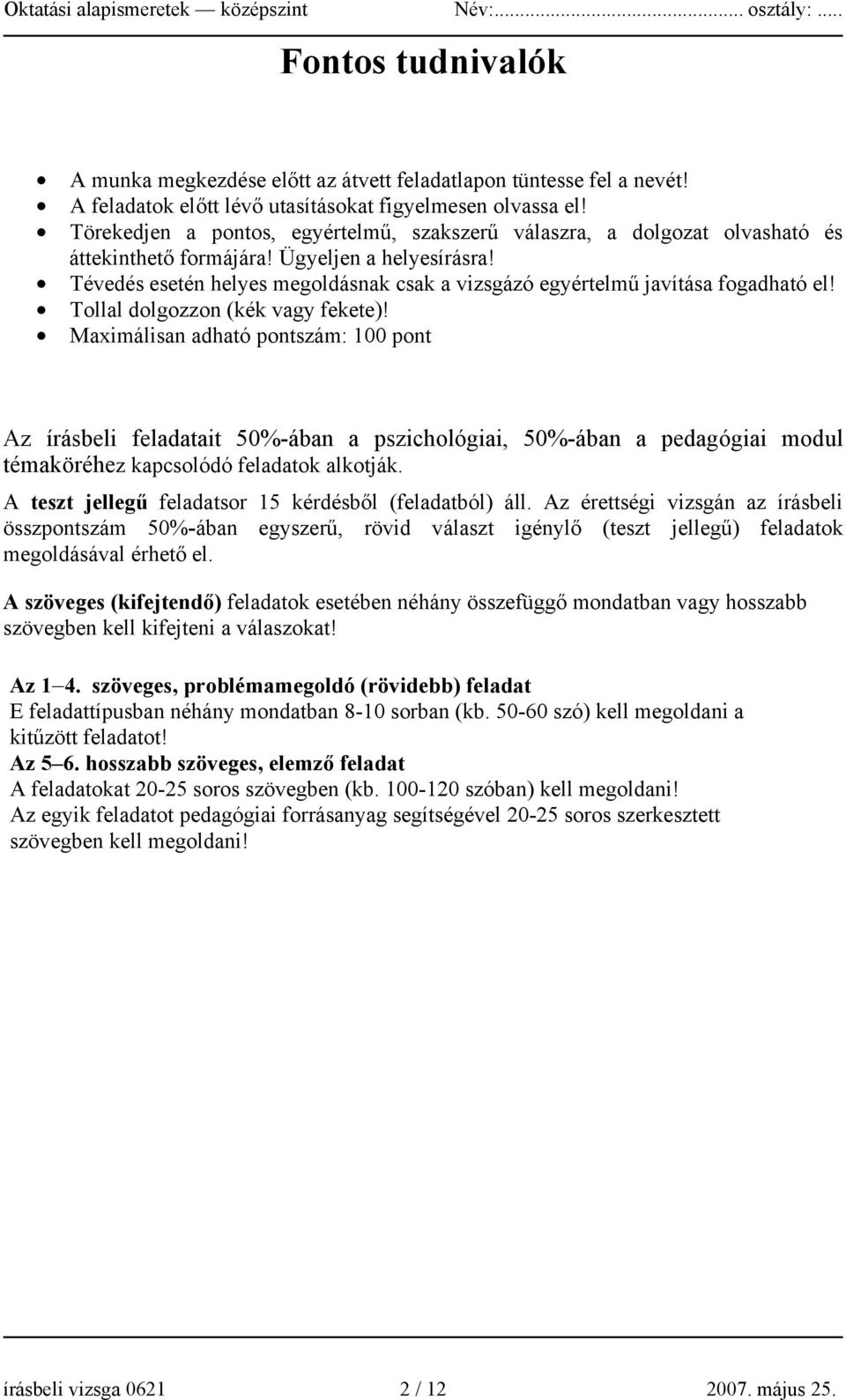 Tévedés esetén helyes megoldásnak csak a vizsgázó egyértelmű javítása fogadható el! Tollal dolgozzon (kék vagy fekete)!