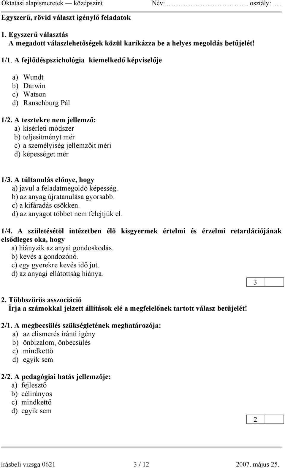 A tesztekre nem jellemző: a) kísérleti módszer b) teljesítményt mér c) a személyiség jellemzőit méri d) képességet mér 1/3. A túltanulás előnye, hogy a) javul a feladatmegoldó képesség.