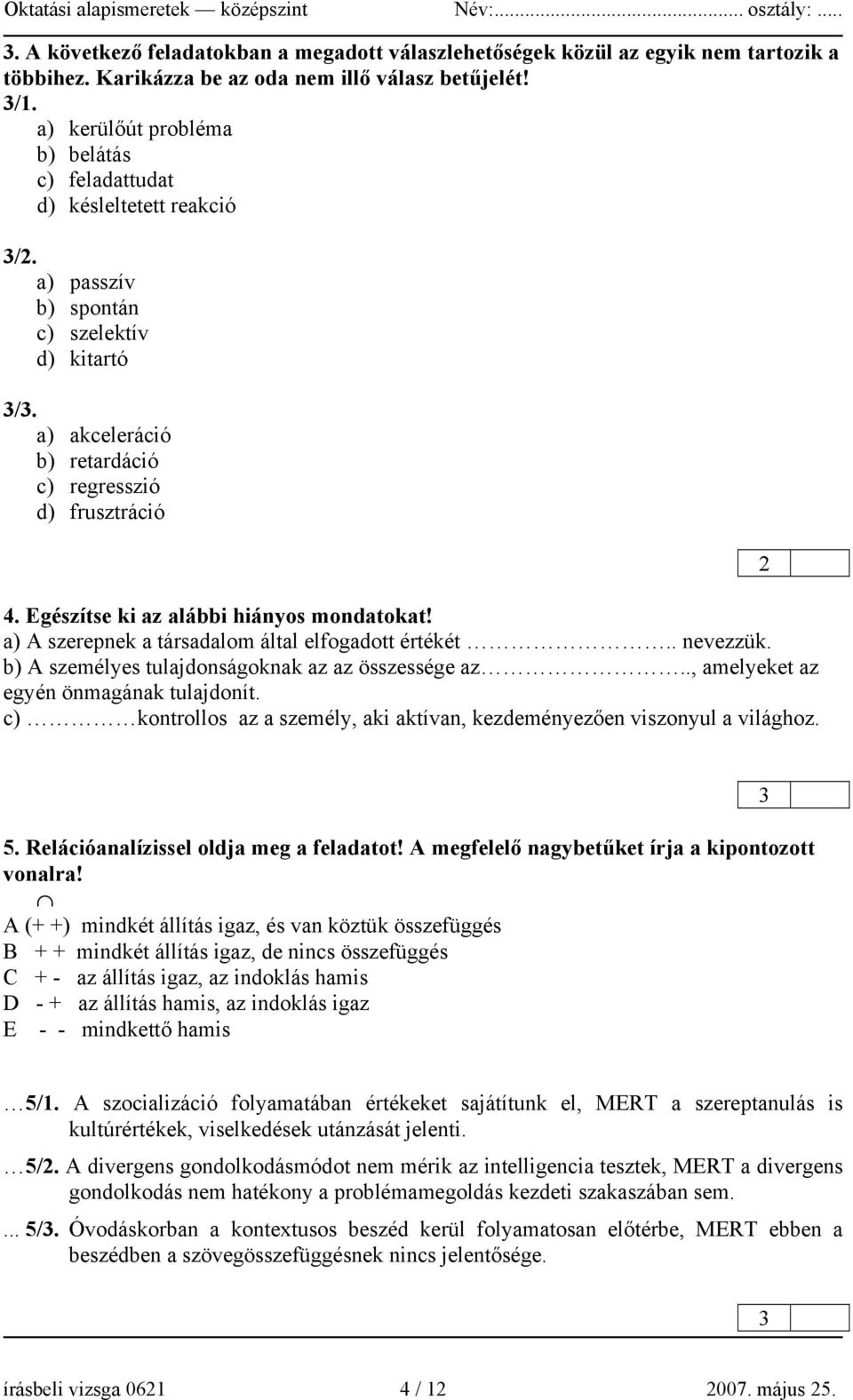 Egészítse ki az alábbi hiányos mondatokat! a) A szerepnek a társadalom által elfogadott értékét.. nevezzük. b) A személyes tulajdonságoknak az az összessége az.