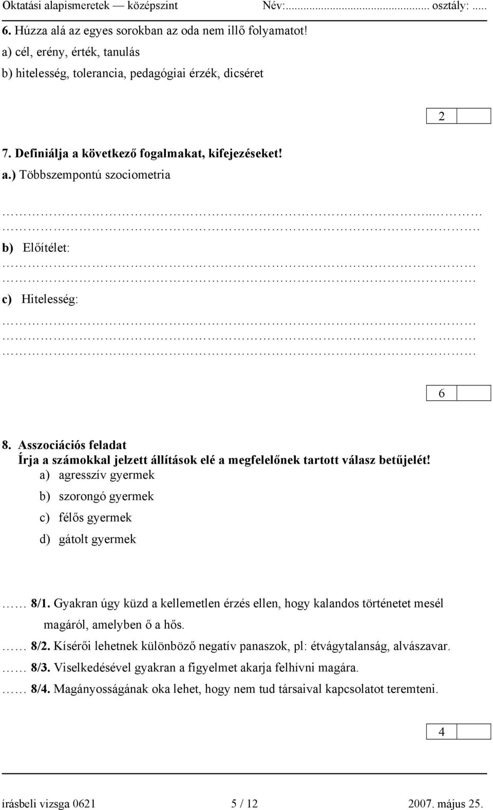 a) agresszív gyermek b) szorongó gyermek c) félős gyermek d) gátolt gyermek 8/1. Gyakran úgy küzd a kellemetlen érzés ellen, hogy kalandos történetet mesél magáról, amelyben ő a hős. 8/2.