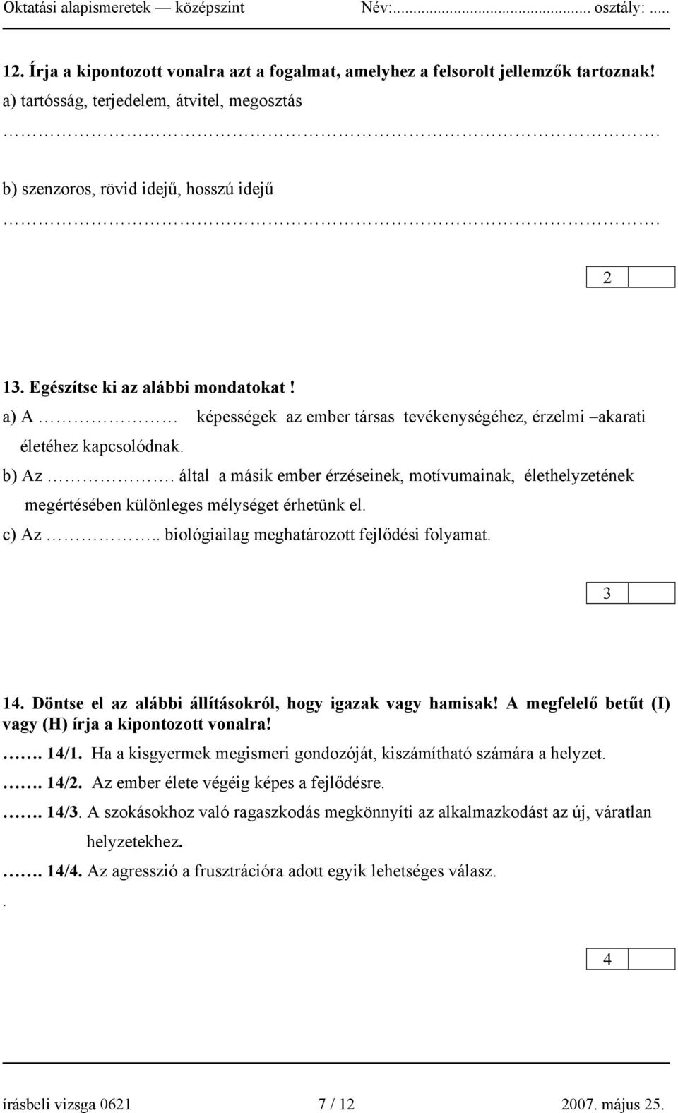 által a másik ember érzéseinek, motívumainak, élethelyzetének megértésében különleges mélységet érhetünk el. c) Az.. biológiailag meghatározott fejlődési folyamat. 3 14.